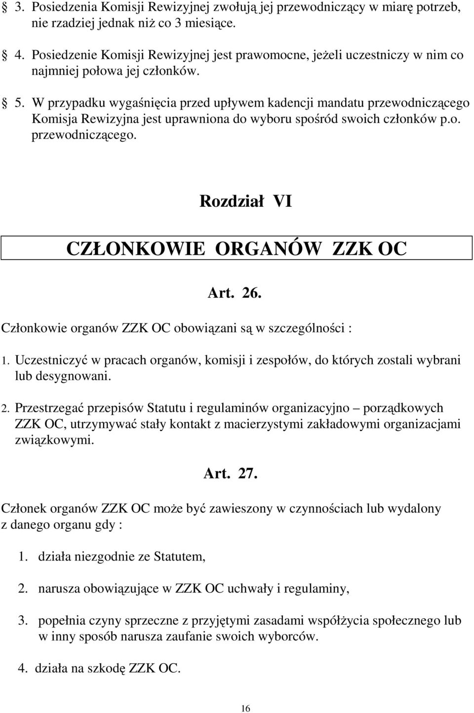 W przypadku wygaśnięcia przed upływem kadencji mandatu przewodniczącego Komisja Rewizyjna jest uprawniona do wyboru spośród swoich członków p.o. przewodniczącego. Rozdział VI CZŁONKOWIE ORGANÓW ZZK OC Art.