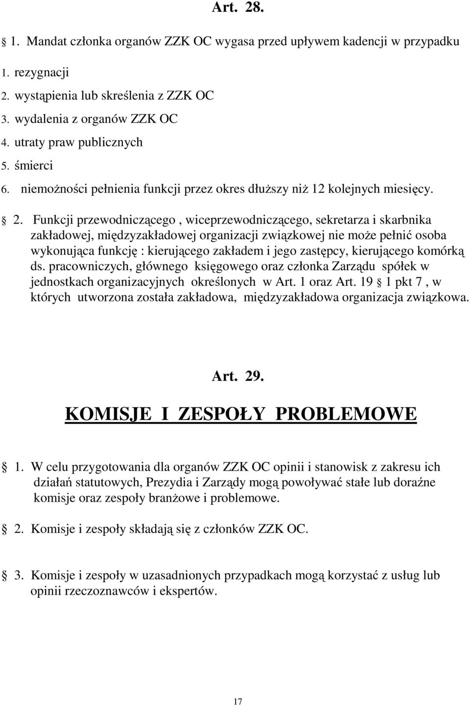 Funkcji przewodniczącego, wiceprzewodniczącego, sekretarza i skarbnika zakładowej, międzyzakładowej organizacji związkowej nie moŝe pełnić osoba wykonująca funkcję : kierującego zakładem i jego