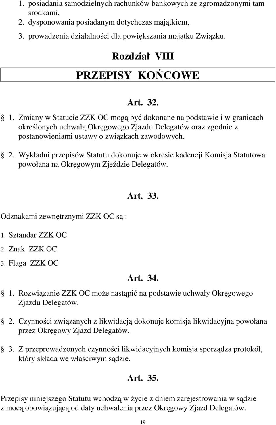 Zmiany w Statucie ZZK OC mogą być dokonane na podstawie i w granicach określonych uchwałą Okręgowego Zjazdu Delegatów oraz zgodnie z postanowieniami ustawy o związkach zawodowych. 2.