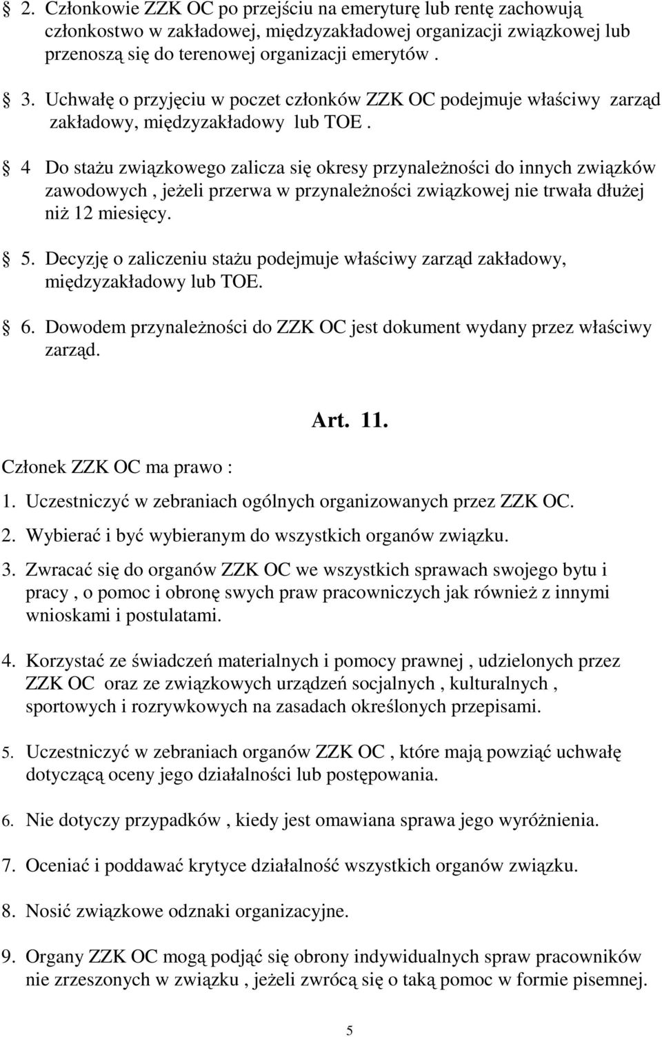 4 Do staŝu związkowego zalicza się okresy przynaleŝności do innych związków zawodowych, jeŝeli przerwa w przynaleŝności związkowej nie trwała dłuŝej niŝ 12 miesięcy. 5.