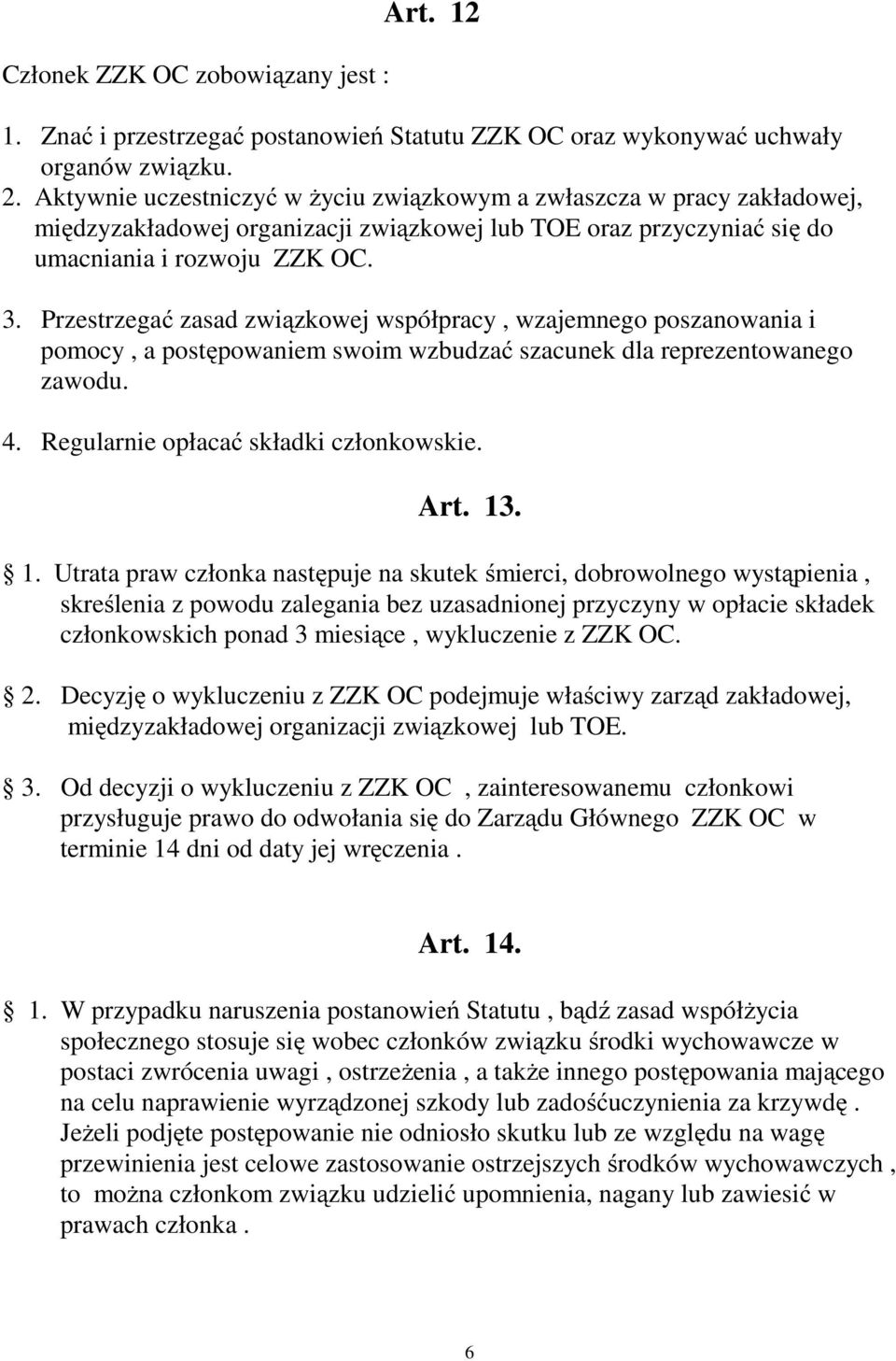 Przestrzegać zasad związkowej współpracy, wzajemnego poszanowania i pomocy, a postępowaniem swoim wzbudzać szacunek dla reprezentowanego zawodu. 4. Regularnie opłacać składki członkowskie. Art. 13
