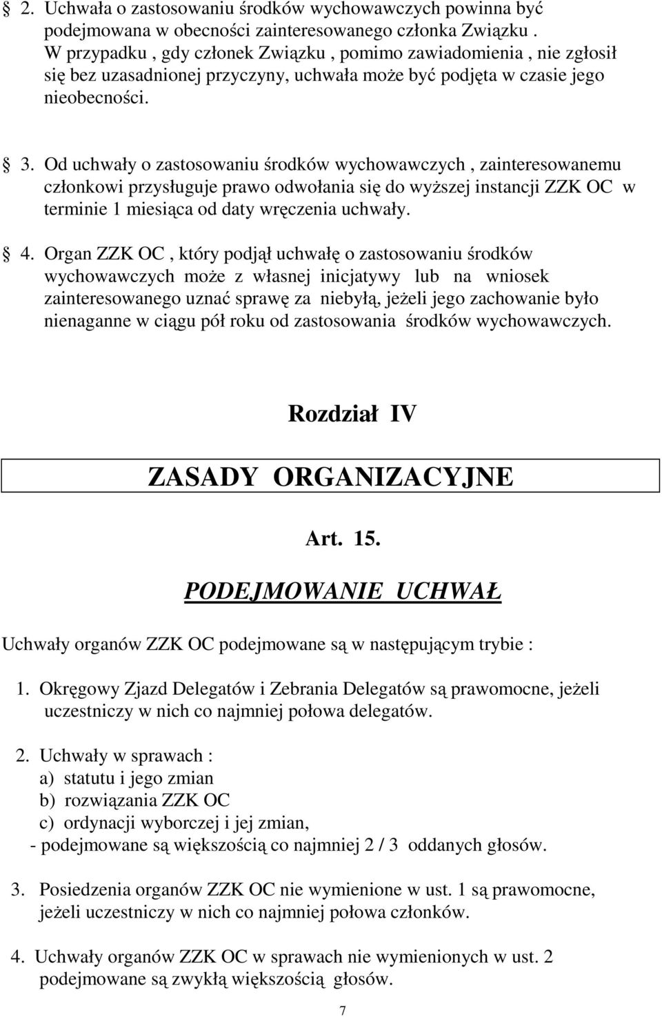 Od uchwały o zastosowaniu środków wychowawczych, zainteresowanemu członkowi przysługuje prawo odwołania się do wyŝszej instancji ZZK OC w terminie 1 miesiąca od daty wręczenia uchwały. 4.