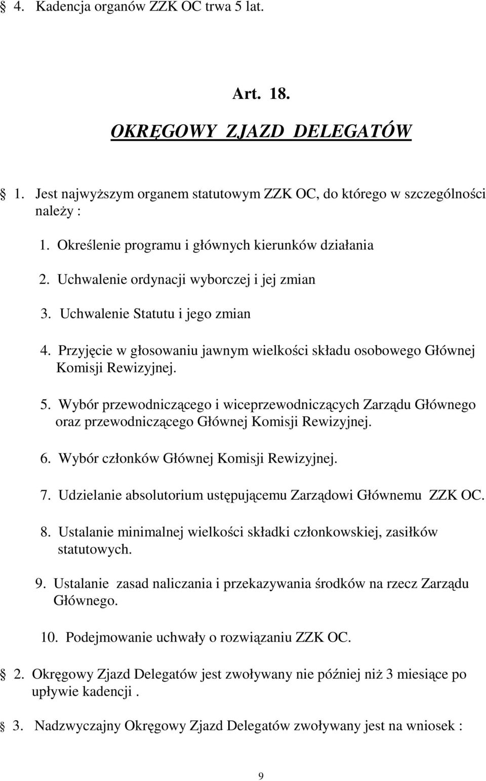 Przyjęcie w głosowaniu jawnym wielkości składu osobowego Głównej Komisji Rewizyjnej. 5. Wybór przewodniczącego i wiceprzewodniczących Zarządu Głównego oraz przewodniczącego Głównej Komisji Rewizyjnej.