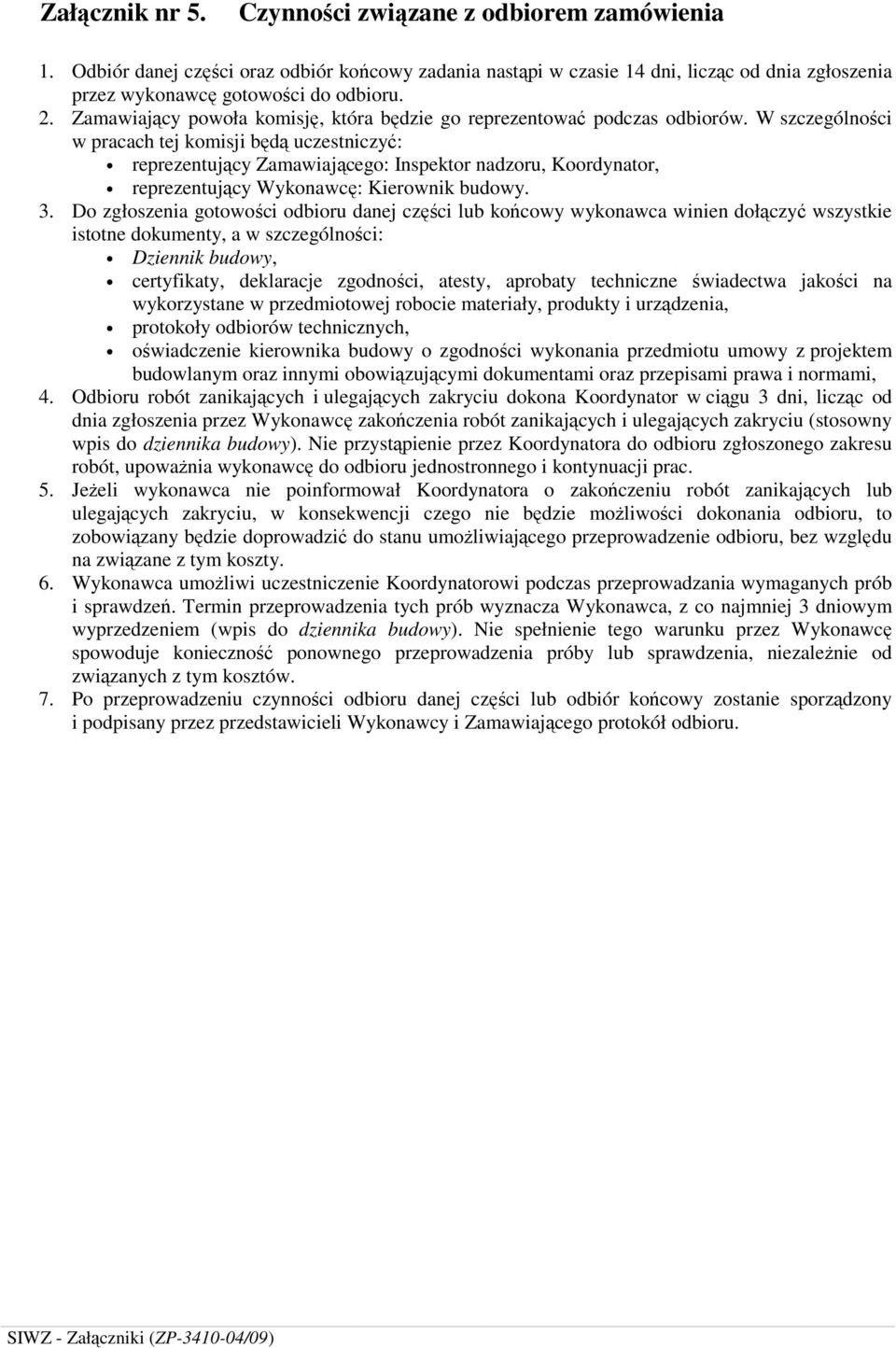W szczególności w pracach tej komisji będą uczestniczyć: reprezentujący Zamawiającego: Inspektor nadzoru, Koordynator, reprezentujący Wykonawcę: Kierownik budowy. 3.