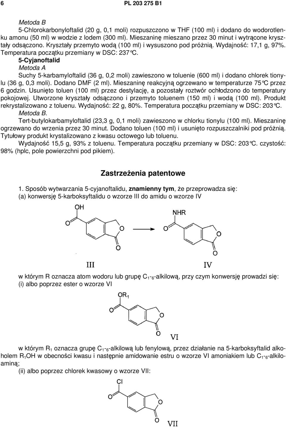5-Cyjanoftalid Metoda A Suchy 5-karbamyloftalid (36 g, 0,2 moli) zawieszono w toluenie (600 ml) i dodano chlorek tionylu (36 g, 0,3 moli). Dodano DMF (2 ml).