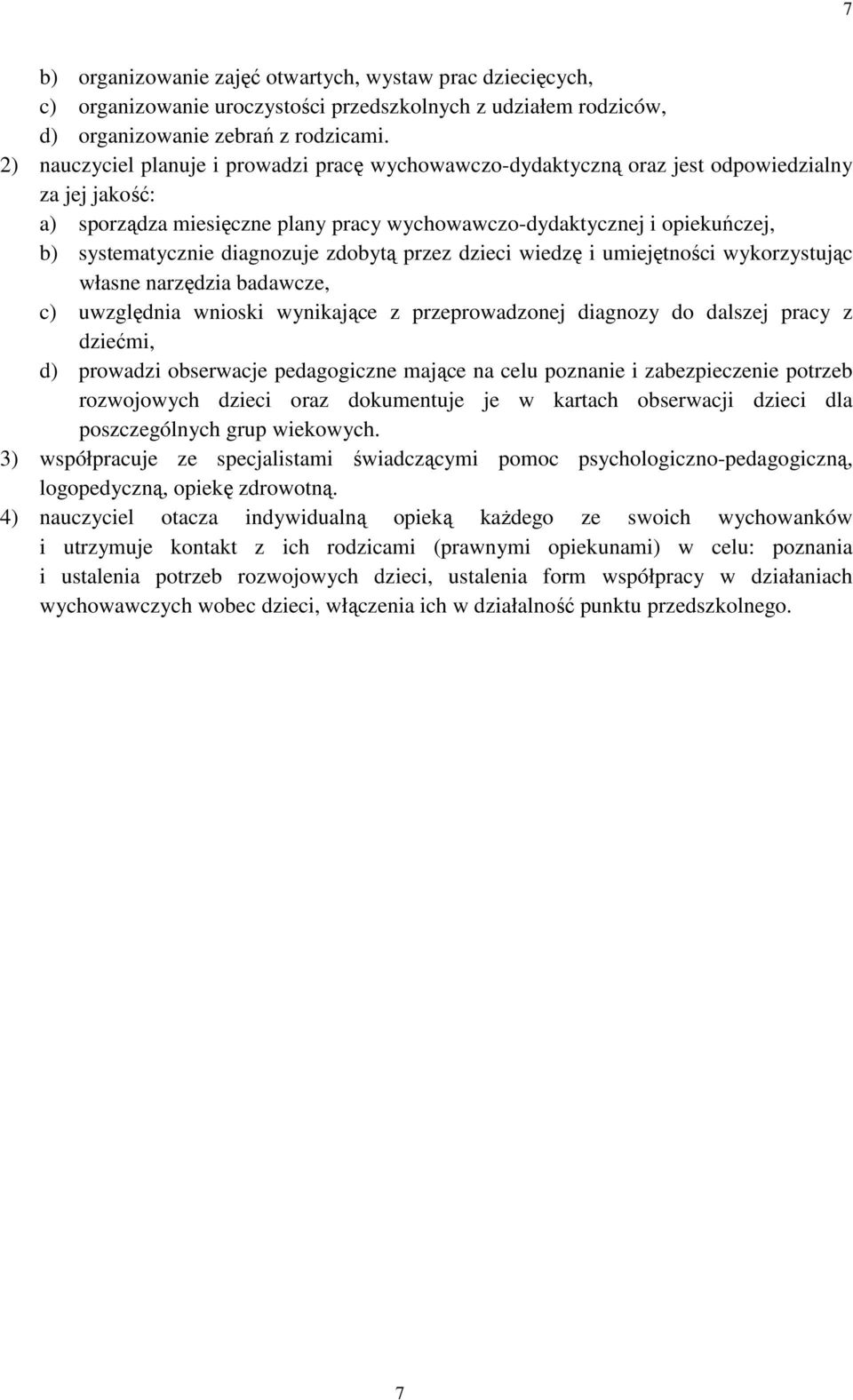 diagnozuje zdobytą przez dzieci wiedzę i umiejętności wykorzystując własne narzędzia badawcze, c) uwzględnia wnioski wynikające z przeprowadzonej diagnozy do dalszej pracy z dziećmi, d) prowadzi