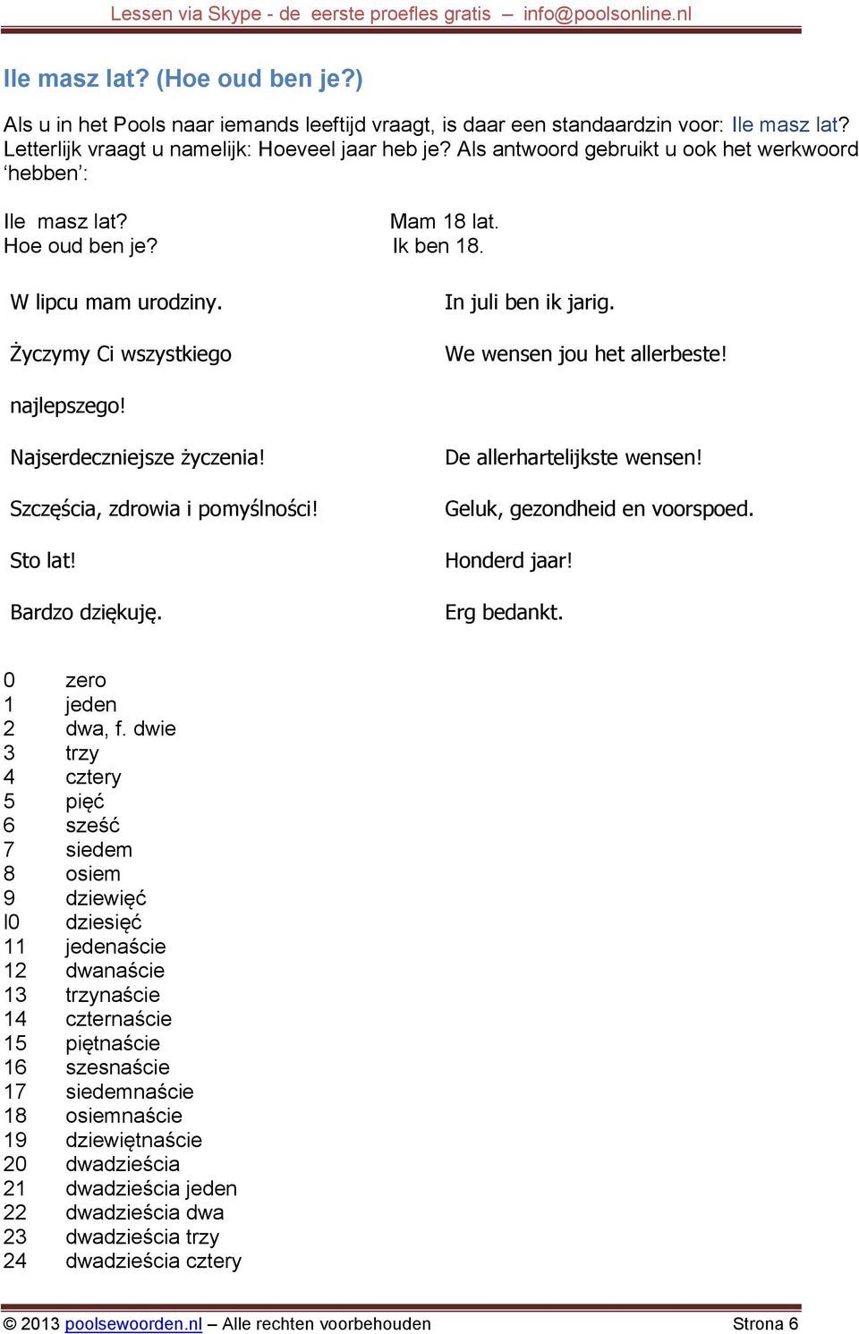 najlepszego! Najserdeczniejsze życzenia! Szczęścia, zdrowia i pomyślności! Sto lat! Bardzo dziękuję. De allerhartelijkste wensen! Geluk, gezondheid en voorspoed. Honderd jaar! Erg bedankt.