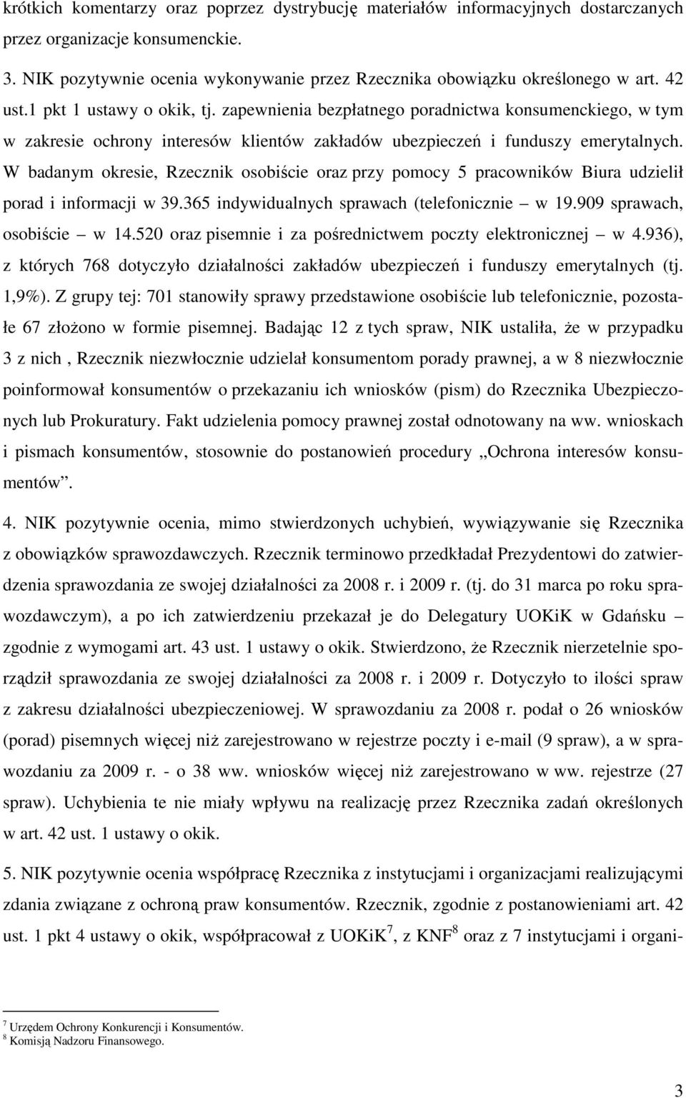 W badanym okresie, Rzecznik osobiście oraz przy pomocy 5 pracowników Biura udzielił porad i informacji w 39.365 indywidualnych sprawach (telefonicznie w 19.909 sprawach, osobiście w 14.