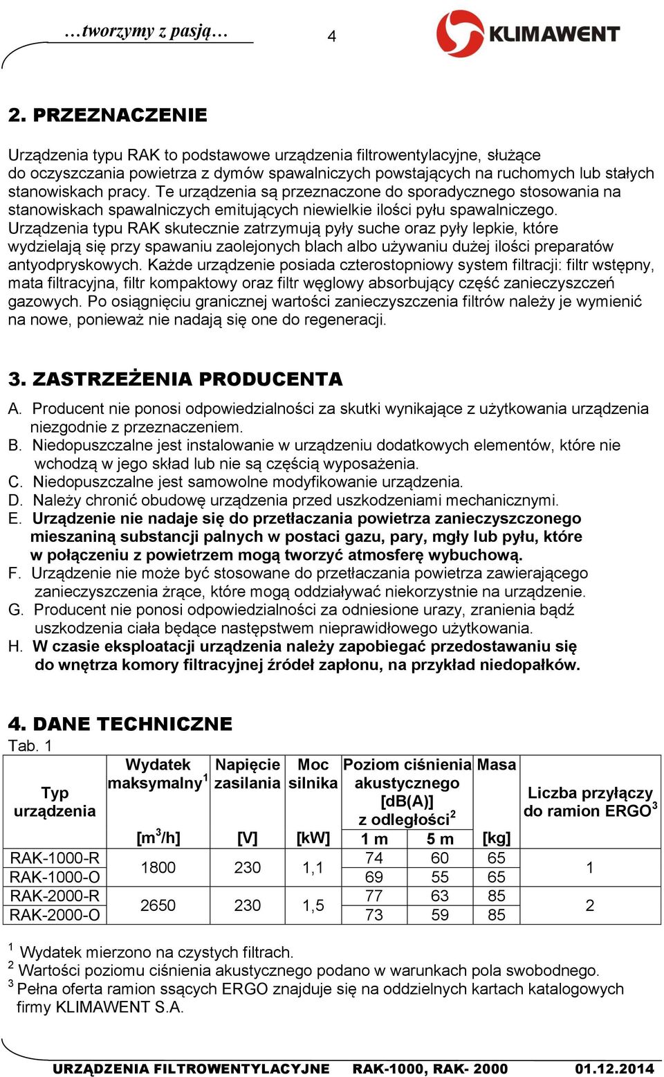 Te urządzenia są przeznaczone do sporadycznego stosowania na stanowiskach spawalniczych emitujących niewielkie ilości pyłu spawalniczego.