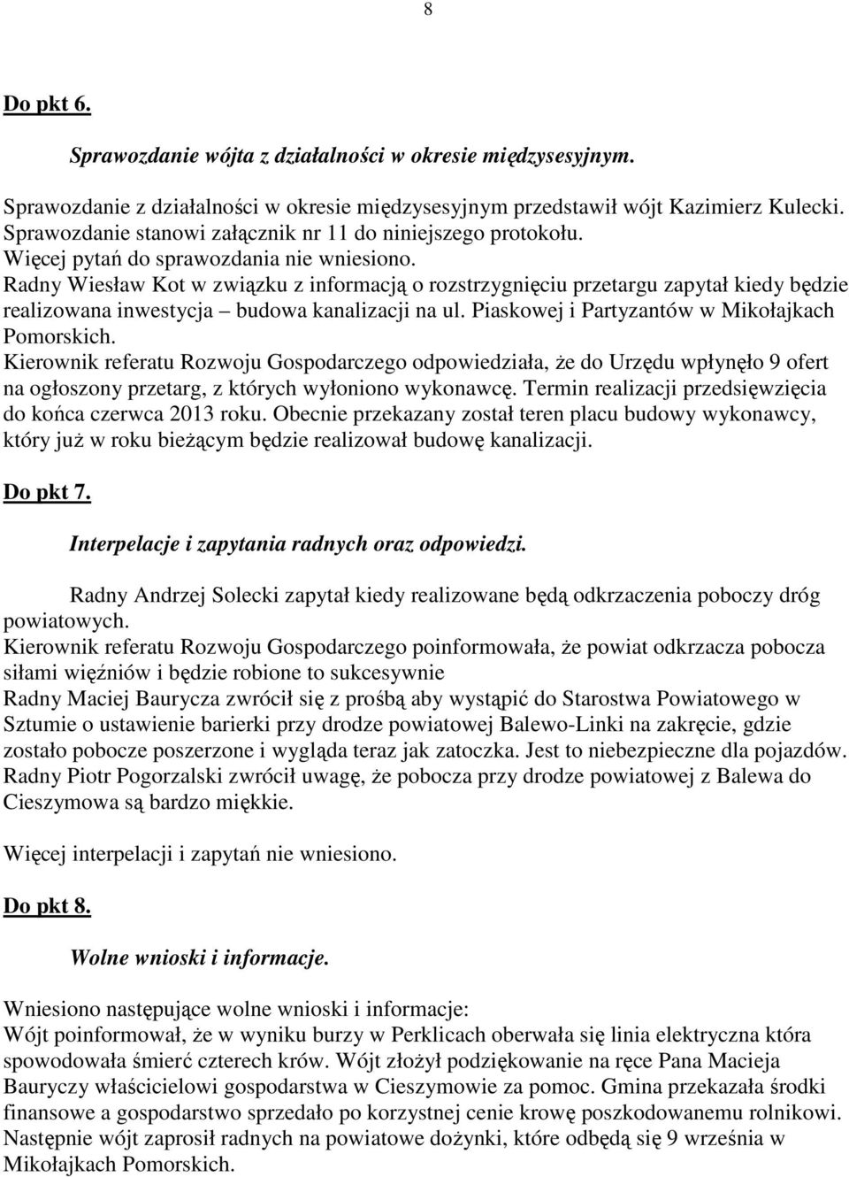 Radny Wiesław Kot w związku z informacją o rozstrzygnięciu przetargu zapytał kiedy będzie realizowana inwestycja budowa kanalizacji na ul. Piaskowej i Partyzantów w Mikołajkach Pomorskich.