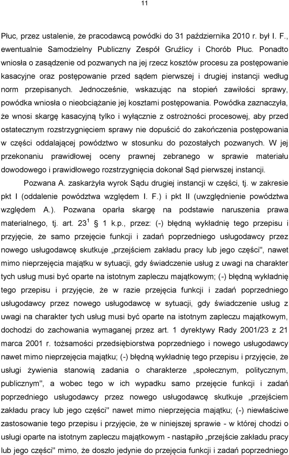 Jednocześnie, wskazując na stopień zawiłości sprawy, powódka wniosła o nieobciążanie jej kosztami postępowania.