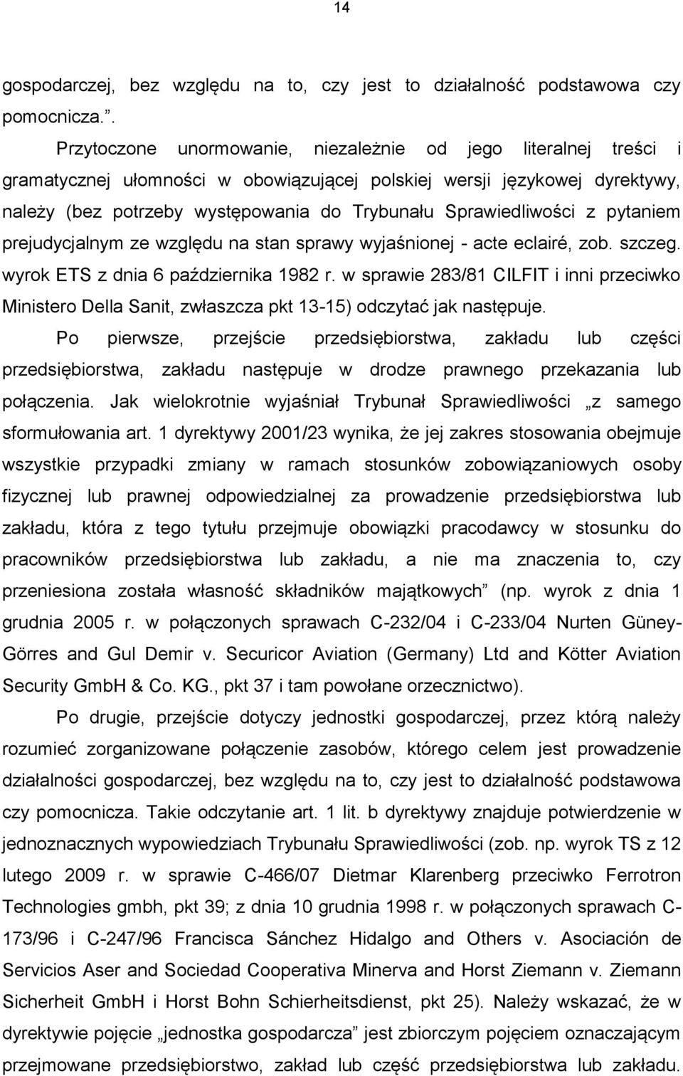 Sprawiedliwości z pytaniem prejudycjalnym ze względu na stan sprawy wyjaśnionej - acte eclairé, zob. szczeg. wyrok ETS z dnia 6 października 1982 r.