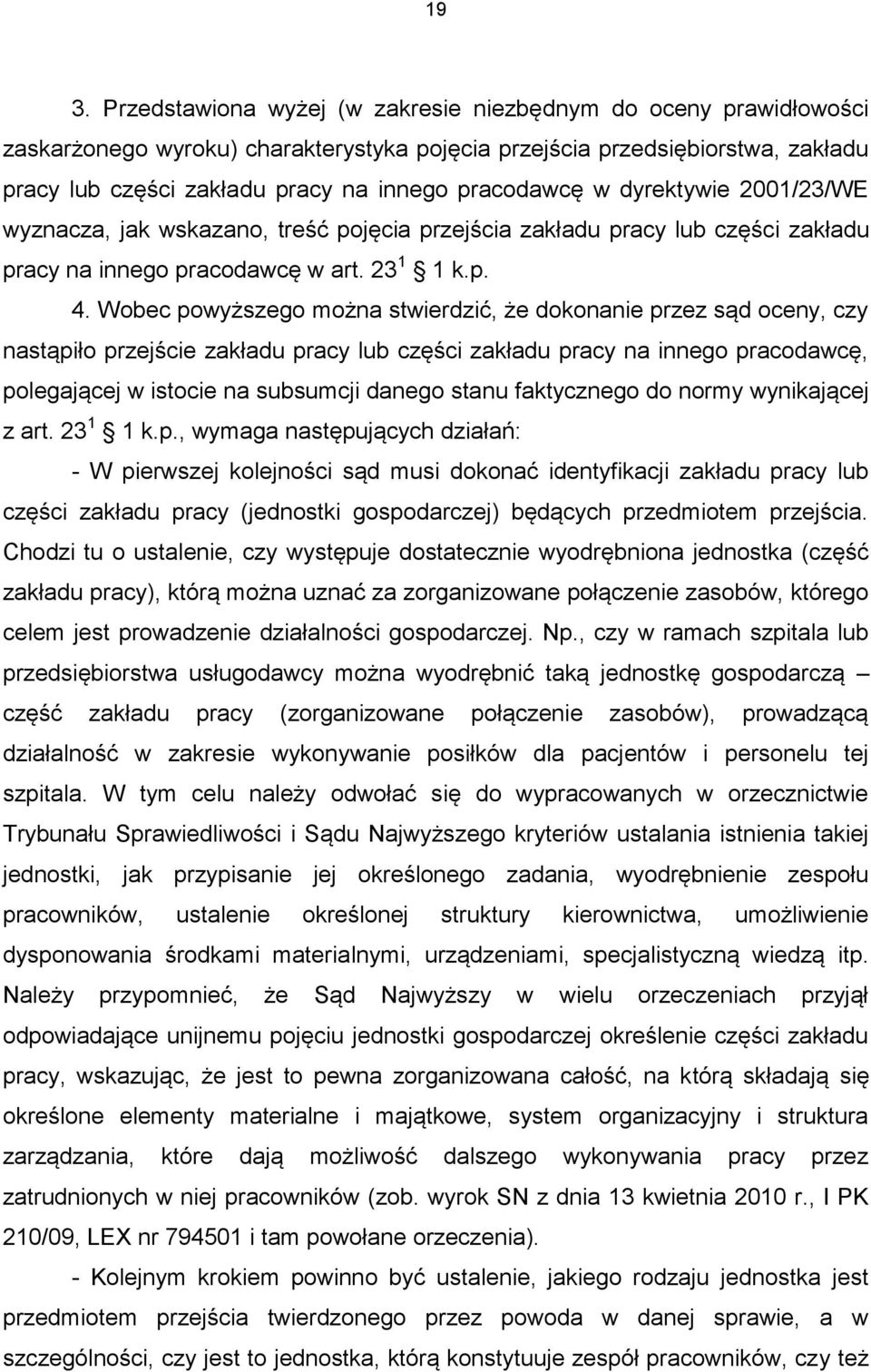 Wobec powyższego można stwierdzić, że dokonanie przez sąd oceny, czy nastąpiło przejście zakładu pracy lub części zakładu pracy na innego pracodawcę, polegającej w istocie na subsumcji danego stanu