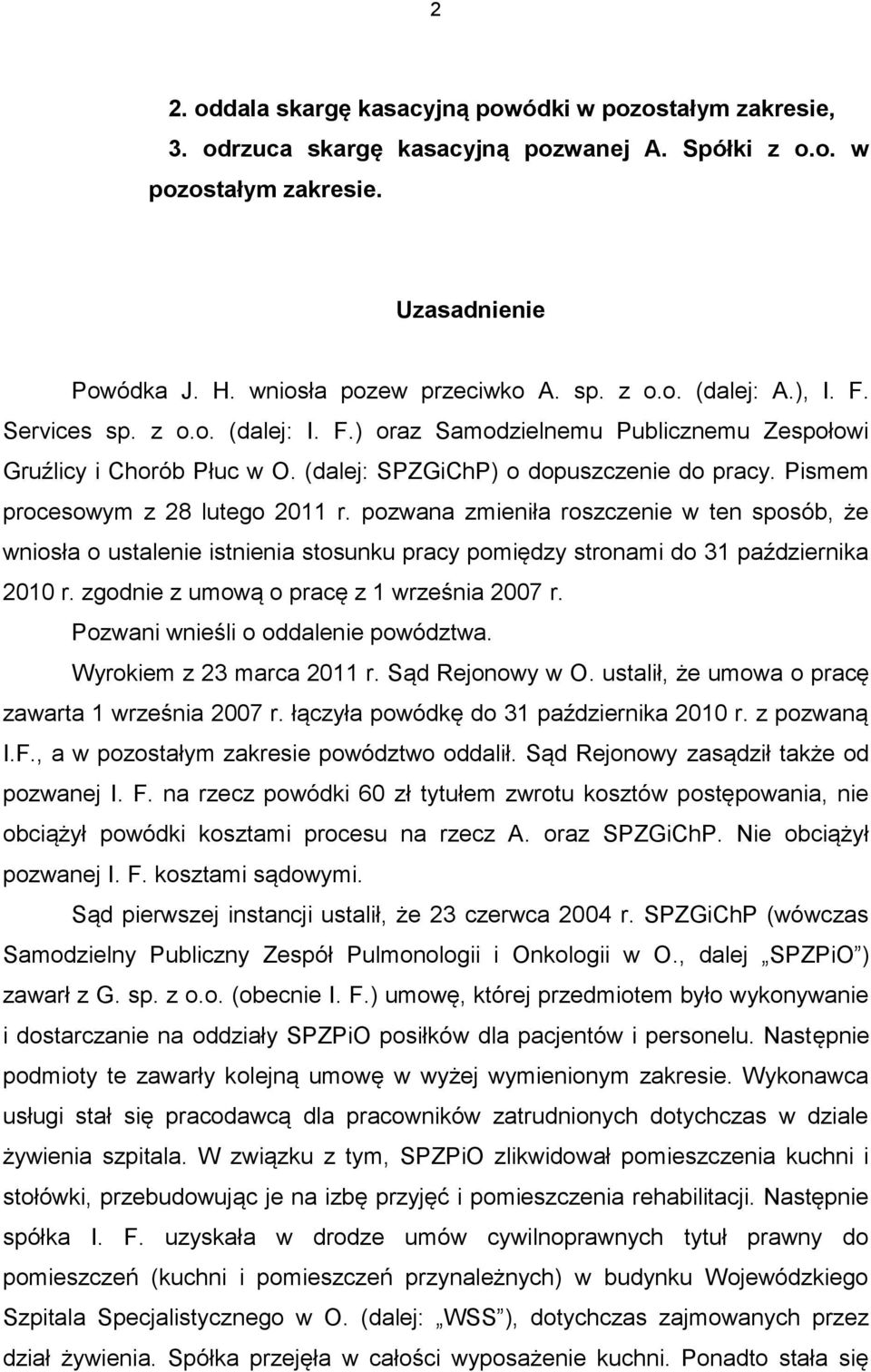 pozwana zmieniła roszczenie w ten sposób, że wniosła o ustalenie istnienia stosunku pracy pomiędzy stronami do 31 października 2010 r. zgodnie z umową o pracę z 1 września 2007 r.