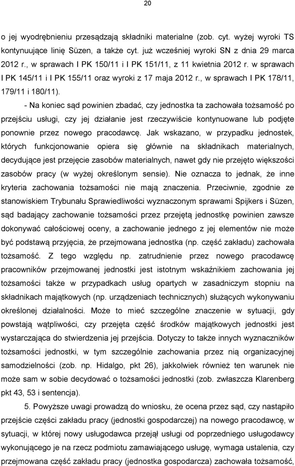- Na koniec sąd powinien zbadać, czy jednostka ta zachowała tożsamość po przejściu usługi, czy jej działanie jest rzeczywiście kontynuowane lub podjęte ponownie przez nowego pracodawcę.