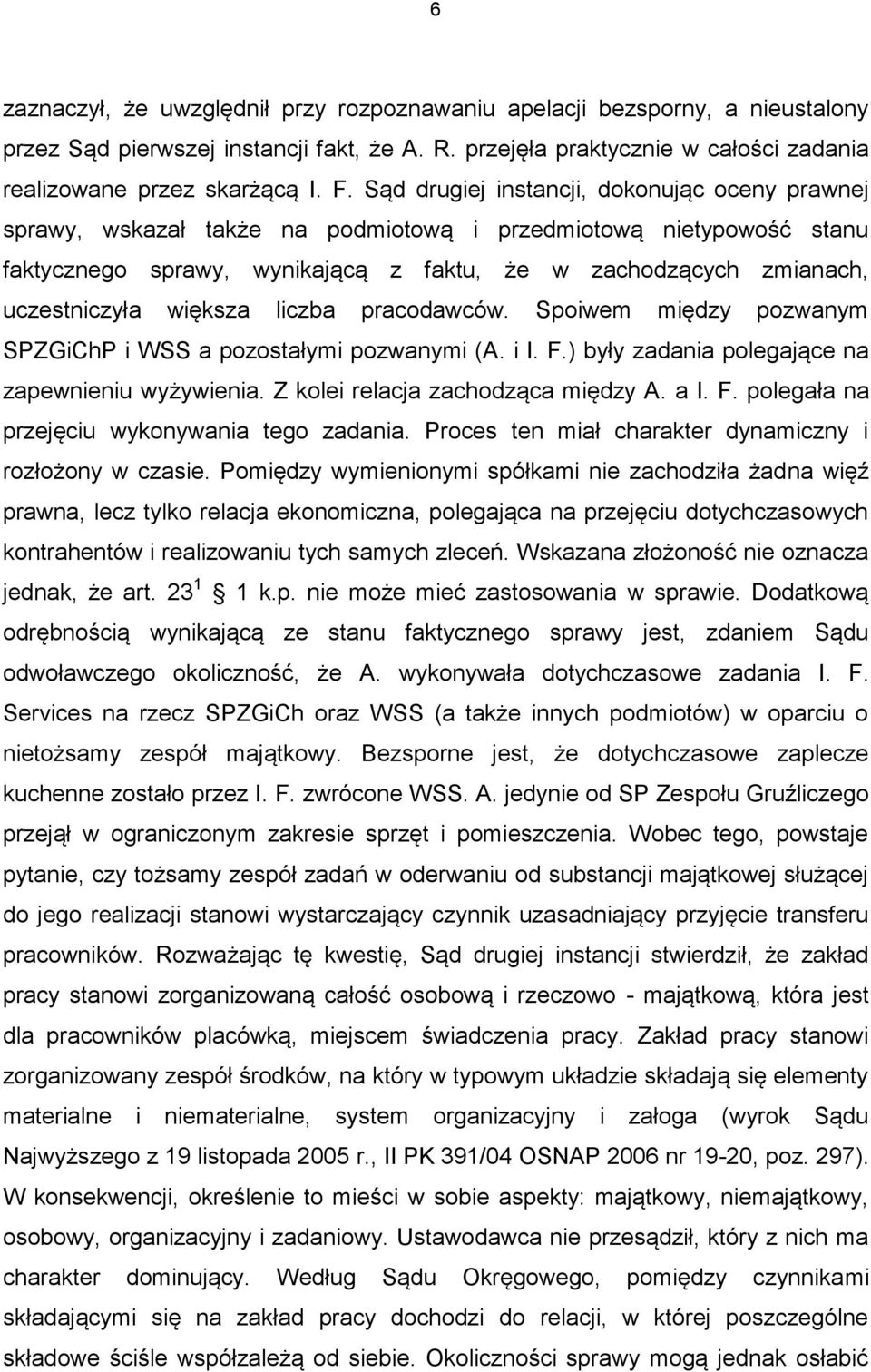 większa liczba pracodawców. Spoiwem między pozwanym SPZGiChP i WSS a pozostałymi pozwanymi (A. i I. F.) były zadania polegające na zapewnieniu wyżywienia. Z kolei relacja zachodząca między A. a I. F. polegała na przejęciu wykonywania tego zadania.