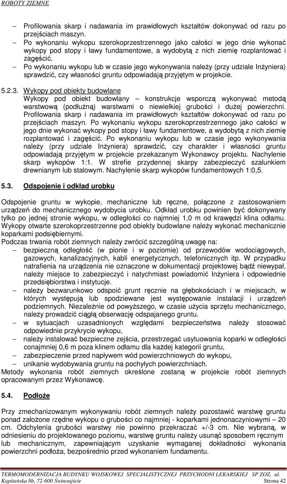 Po wykonaniu wykopu lub w czasie jego wykonywania naleŝy (przy udziale InŜyniera) sprawdzić, czy własności gruntu odpowiadają przyjętym w projekcie. 5.2.3.