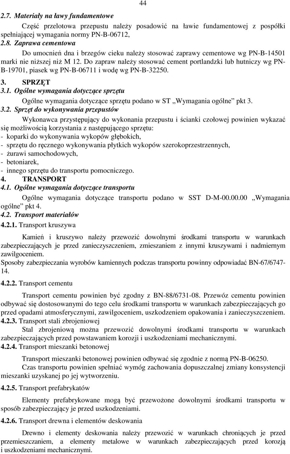 Do zapraw należy stosować cement portlandzki lub hutniczy wg PN- B-19701, piasek wg PN-B-06711 i wodę wg PN-B-32250. 3. SPRZĘT 3.1. Ogólne wymagania dotyczące sprzętu Ogólne wymagania dotyczące sprzętu podano w ST Wymagania ogólne pkt 3.