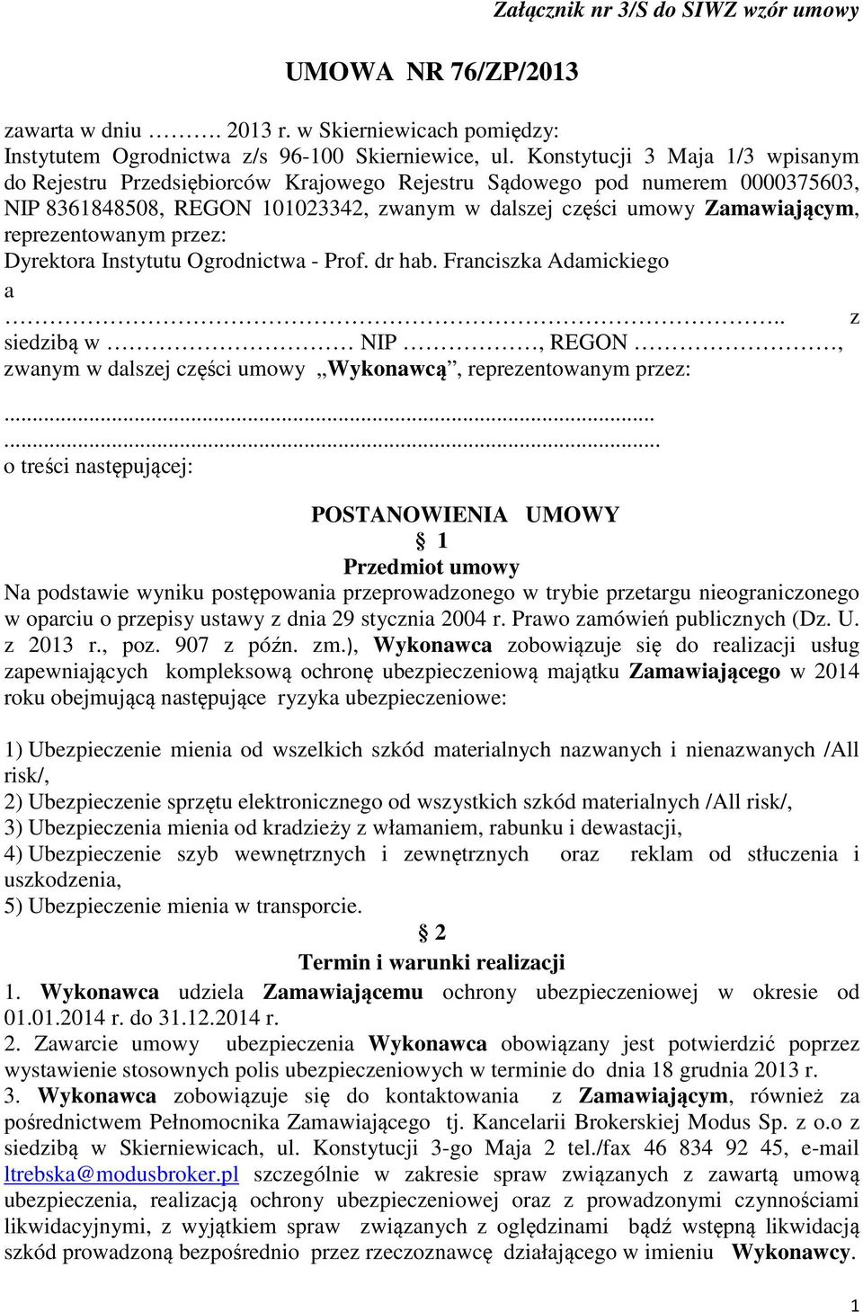 reprezentowanym przez: Dyrektora Instytutu Ogrodnictwa - Prof. dr hab. Franciszka Adamickiego a.. z siedzibą w NIP, REGON, zwanym w dalszej części umowy Wykonawcą, reprezentowanym przez:.