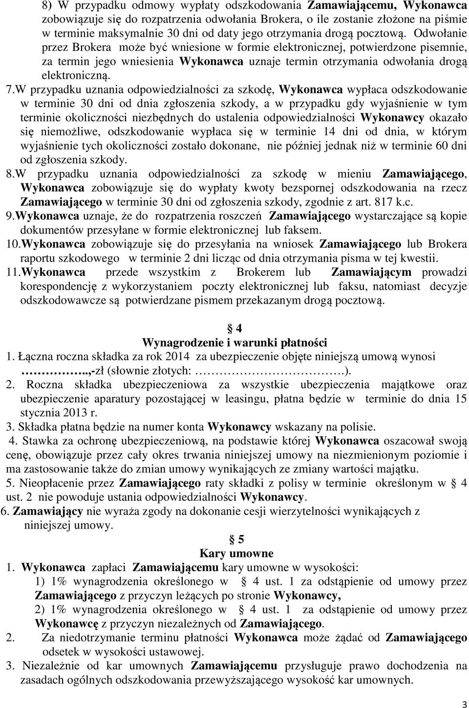 Odwołanie przez Brokera może być wniesione w formie elektronicznej, potwierdzone pisemnie, za termin jego wniesienia Wykonawca uznaje termin otrzymania odwołania drogą elektroniczną. 7.