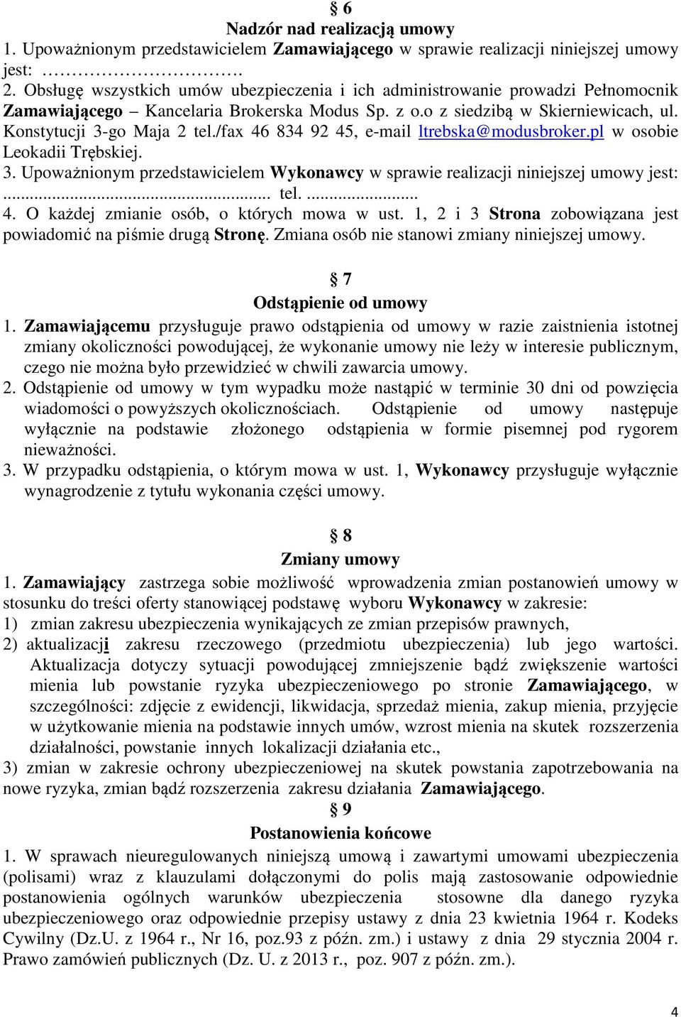 /fax 46 834 92 45, e-mail ltrebska@modusbroker.pl w osobie Leokadii Trębskiej. 3. Upoważnionym przedstawicielem Wykonawcy w sprawie realizacji niniejszej umowy jest:... tel.... 4. O każdej zmianie osób, o których mowa w ust.