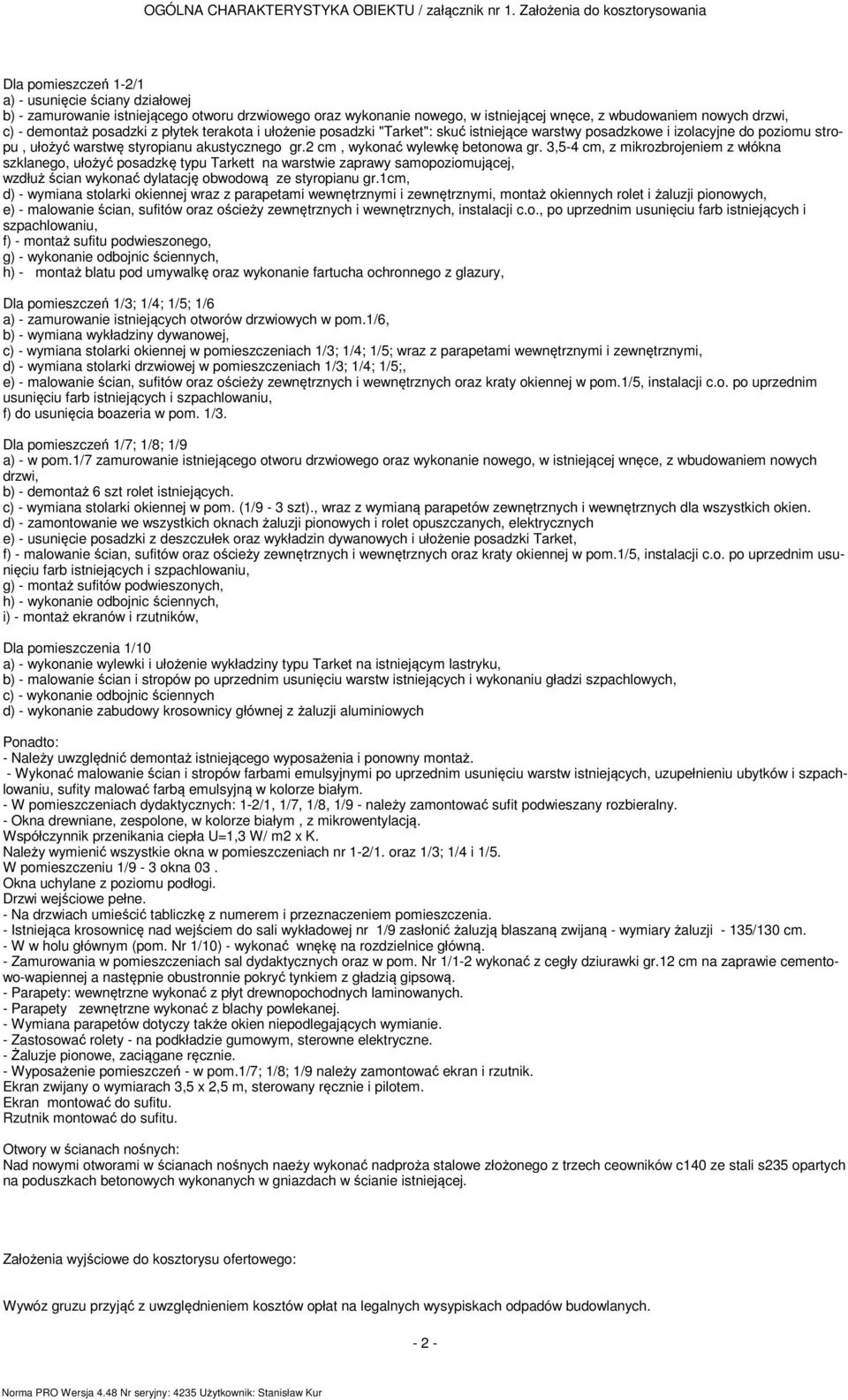 c) - deontaż posadzki z płytek terakota i ułożenie posadzki "Tarket": skuć istniejące warstwy posadzkowe i izolacyjne do poziou stropu, ułożyć warstwę styropianu akustycznego gr.