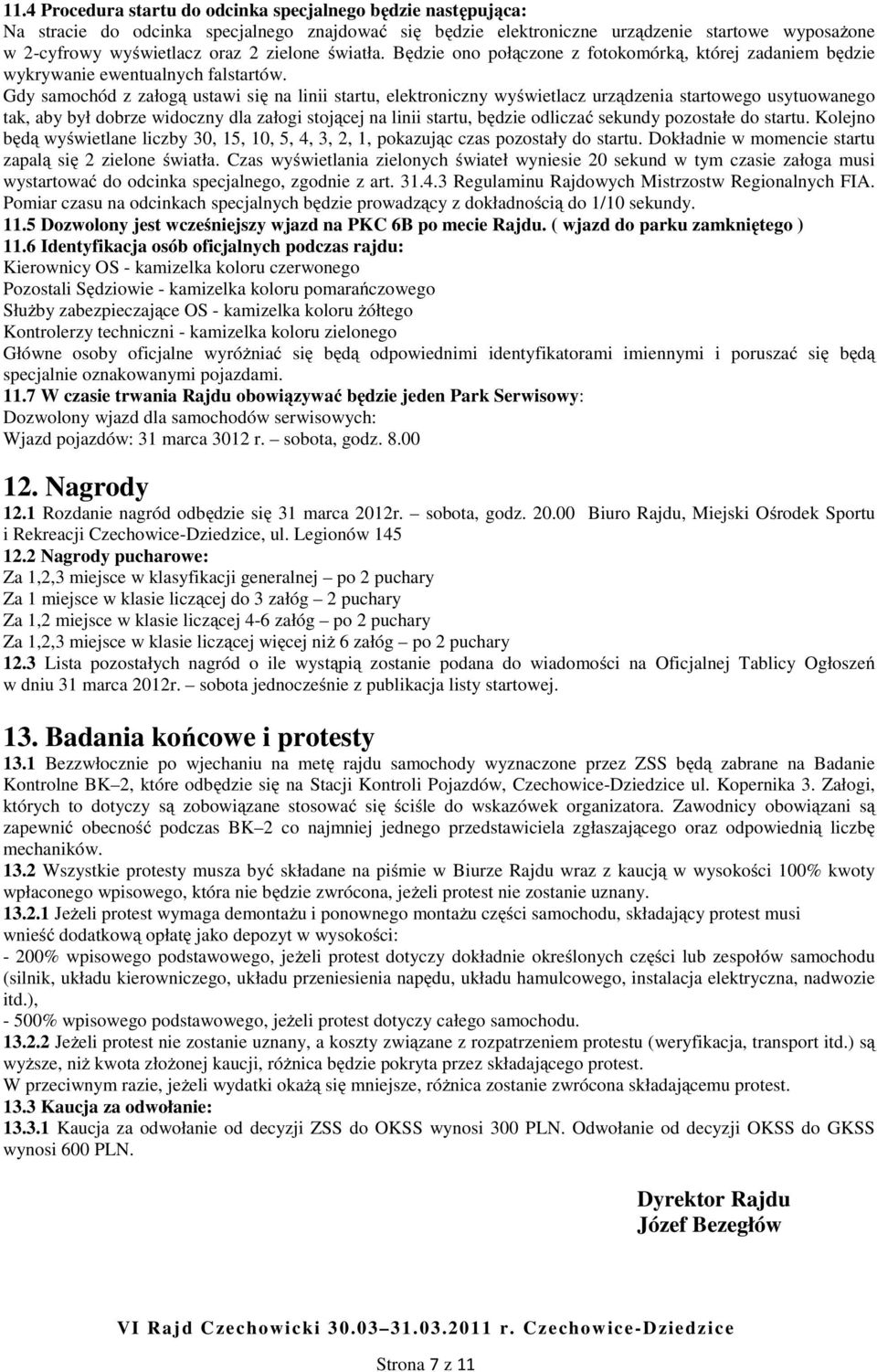 Gdy samochód z załogą ustawi się na linii startu, elektroniczny wyświetlacz urządzenia startowego usytuowanego tak, aby był dobrze widoczny dla załogi stojącej na linii startu, będzie odliczać
