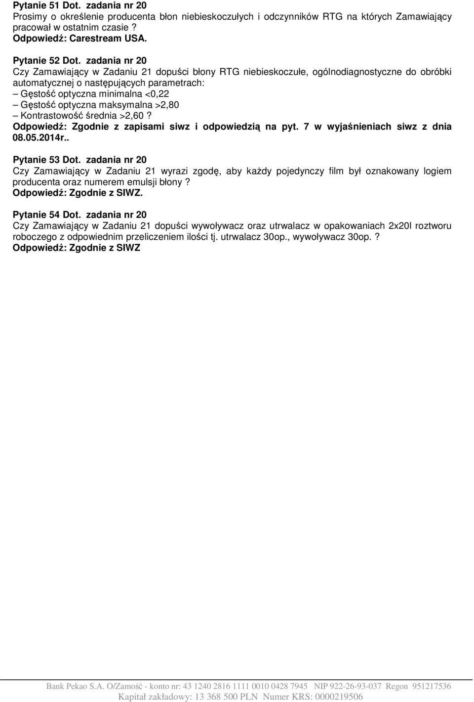 optyczna maksymalna >2,80 Kontrastowość średnia >2,60? Odpowiedź: Zgodnie z zapisami siwz i odpowiedzią na pyt. 7 w wyjaśnieniach siwz z dnia 08.05.2014r.. Pytanie 53 Dot.