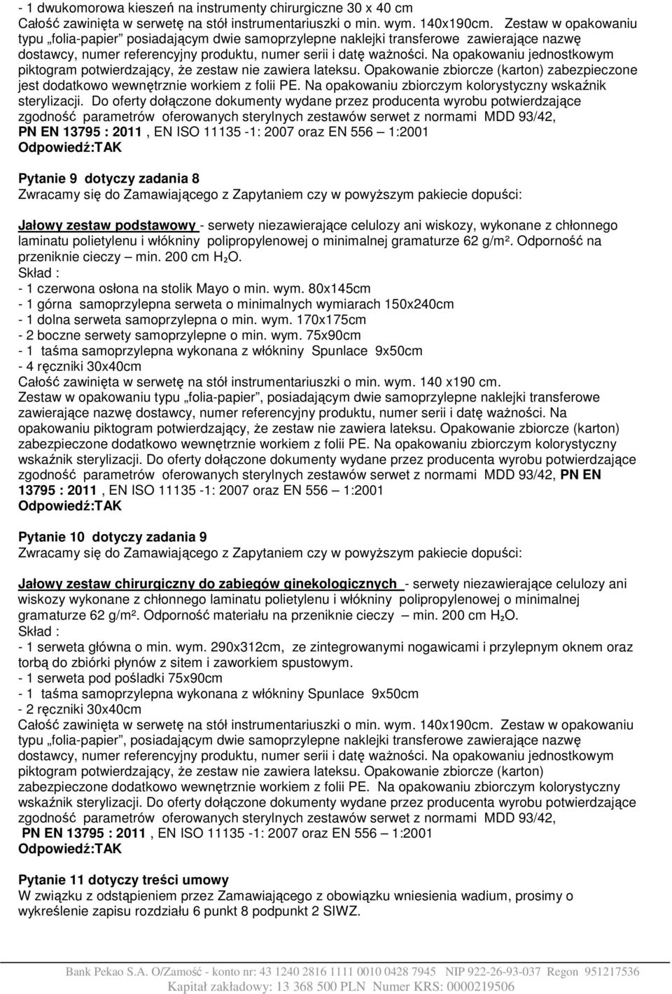 Na opakowaniu jednostkowym piktogram potwierdzający, że zestaw nie zawiera lateksu. Opakowanie zbiorcze (karton) zabezpieczone jest dodatkowo wewnętrznie workiem z folii PE.