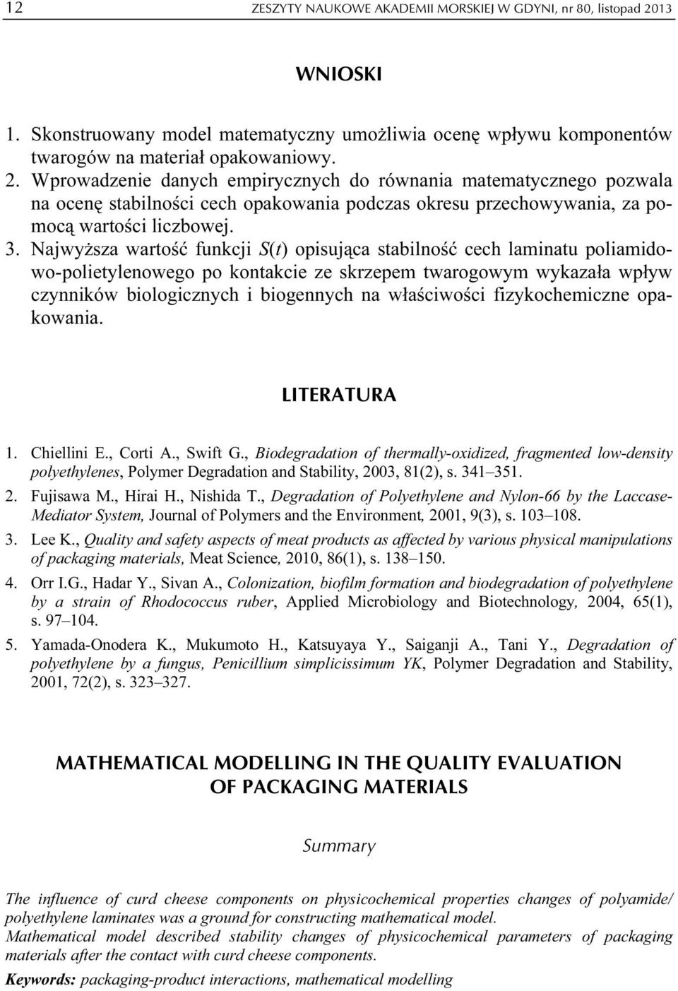 Wprowadzenie danych empirycznych do równania matematycznego pozwala na ocenę stabilności cech opakowania podczas okresu przechowywania, za pomocą wartości liczbowej. 3.