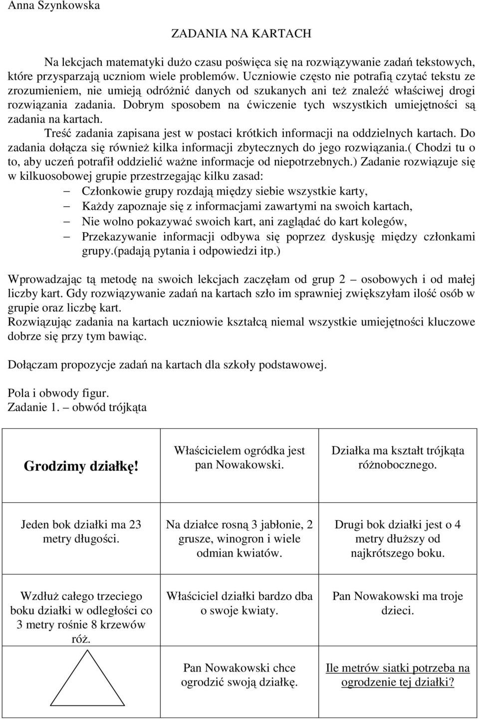 Dobrym sposobem na ćwiczenie tych wszystkich umiejętności są zadania na kartach. Treść zadania zapisana jest w postaci krótkich informacji na oddzielnych kartach.