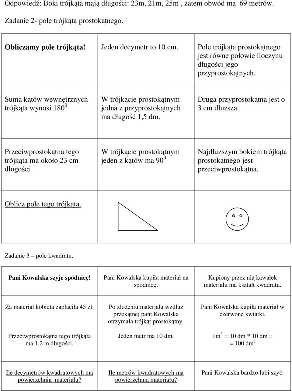 Druga przyprostokątna jest o 3 cm dłuższa. Przeciwprostokątna tego trójkąta ma około 23 cm długości. jeden z kątów ma 90 0 Najdłuższym bokiem trójkąta prostokątnego jest przeciwprostokątna.