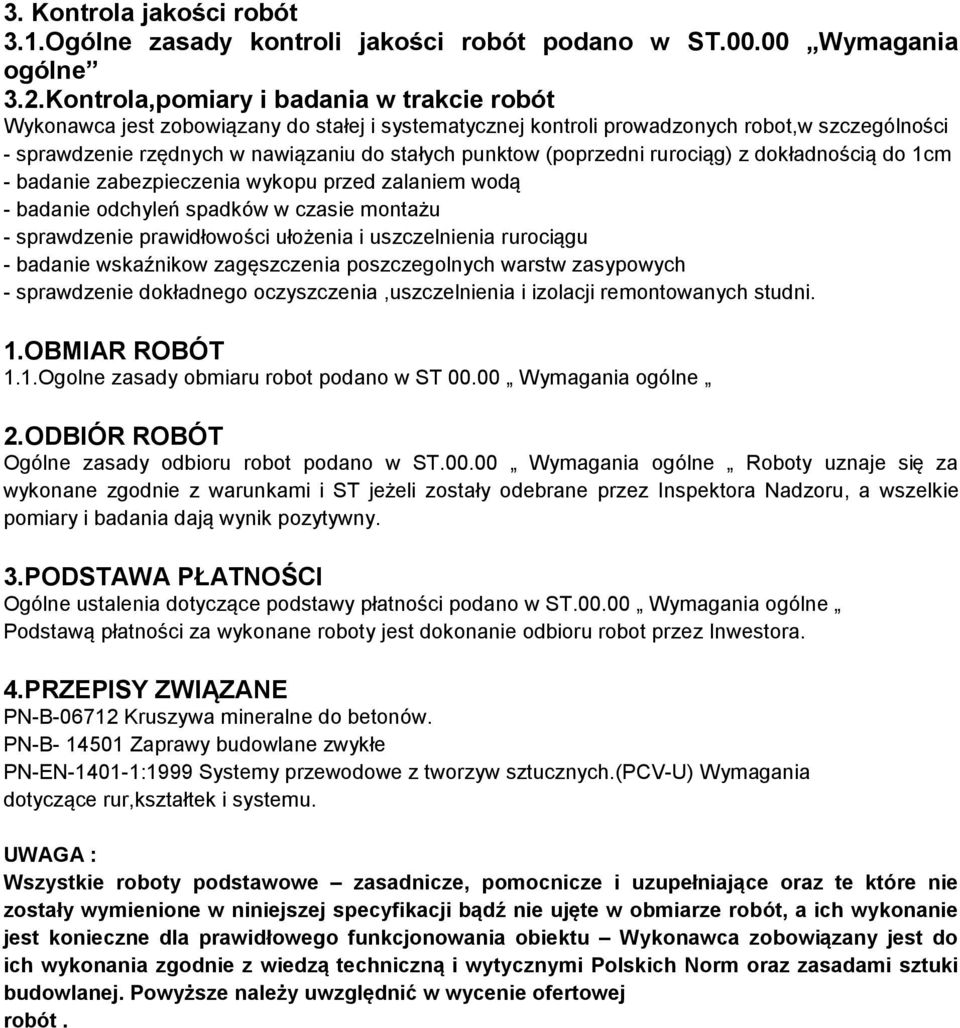 (poprzedni rurociąg) z dokładnością do 1cm - badanie zabezpieczenia wykopu przed zalaniem wodą - badanie odchyleń spadków w czasie montażu - sprawdzenie prawidłowości ułożenia i uszczelnienia