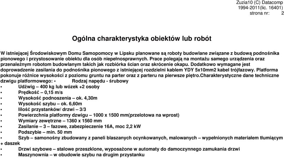 Dodatkowo wymagane jest doprowadzenie zasilania do podnośnika pionowego z istniejącej rozdzielni kablem YDY 5x10mm2 kabel trójfazowy.