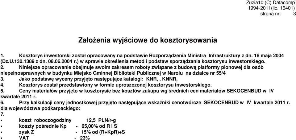 Niniejsze opracowanie obejmuje swoim zakresem roboty związane z budową platformy pionowej dla osób niepełnosprawnych w budynku Miejsko Gminnej Biblioteki Publicznej w Narolu na działce nr 55/4 3.