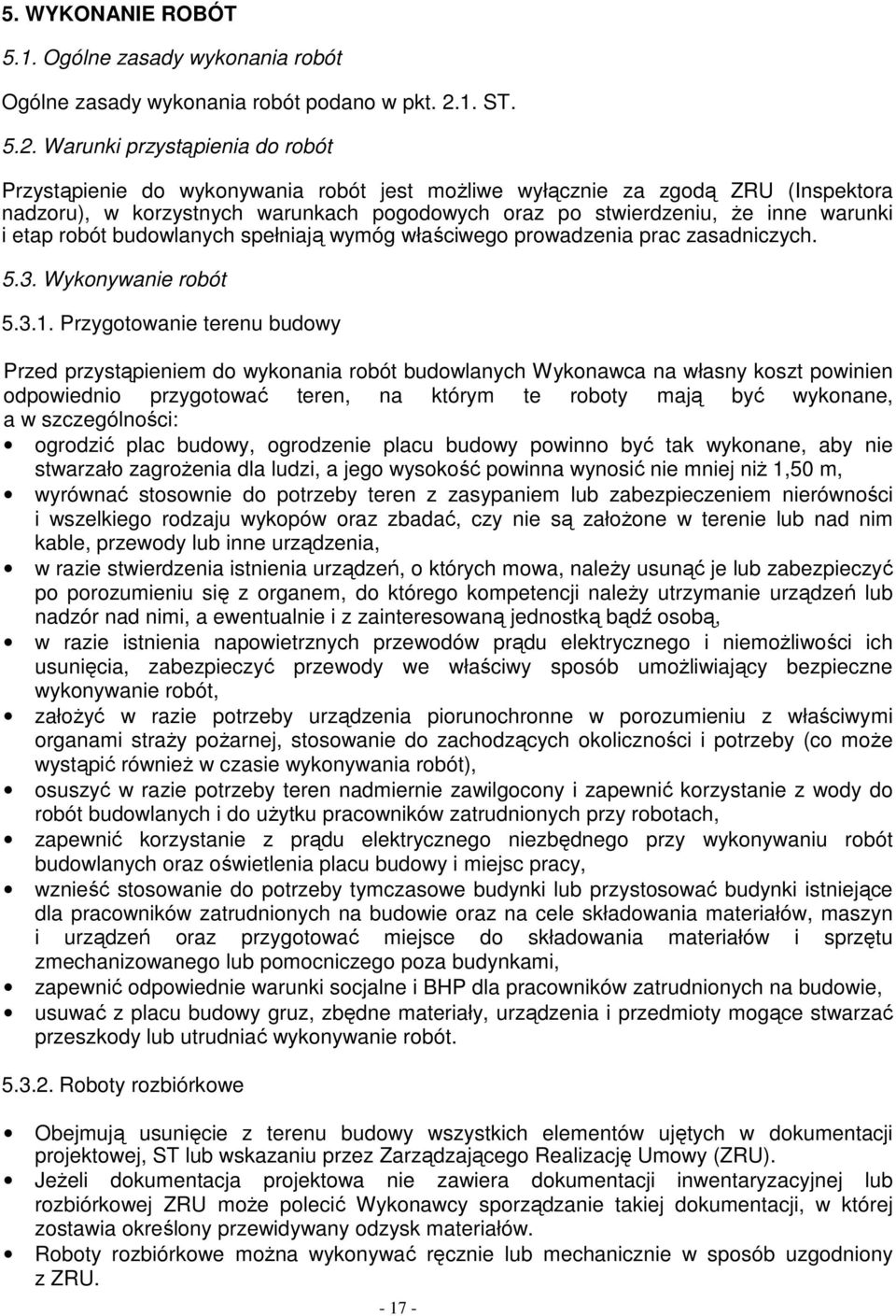 Warunki przystąpienia do robót Przystąpienie do wykonywania robót jest moŝliwe wyłącznie za zgodą ZRU (Inspektora nadzoru), w korzystnych warunkach pogodowych oraz po stwierdzeniu, Ŝe inne warunki i