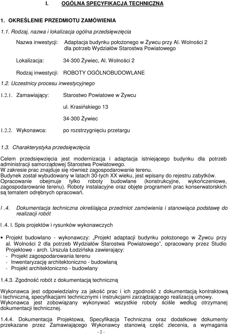 Krasińskiego 13 34-300 śywiec 1.2.2. Wykonawca: po rozstrzygnięciu przetargu 1.3. Charakterystyka przedsięwzięcia Celem przedsięwzięcia jest modernizacja i adaptacja istniejącego budynku dla potrzeb administracji samorządowej Starostwa Powiatowego.