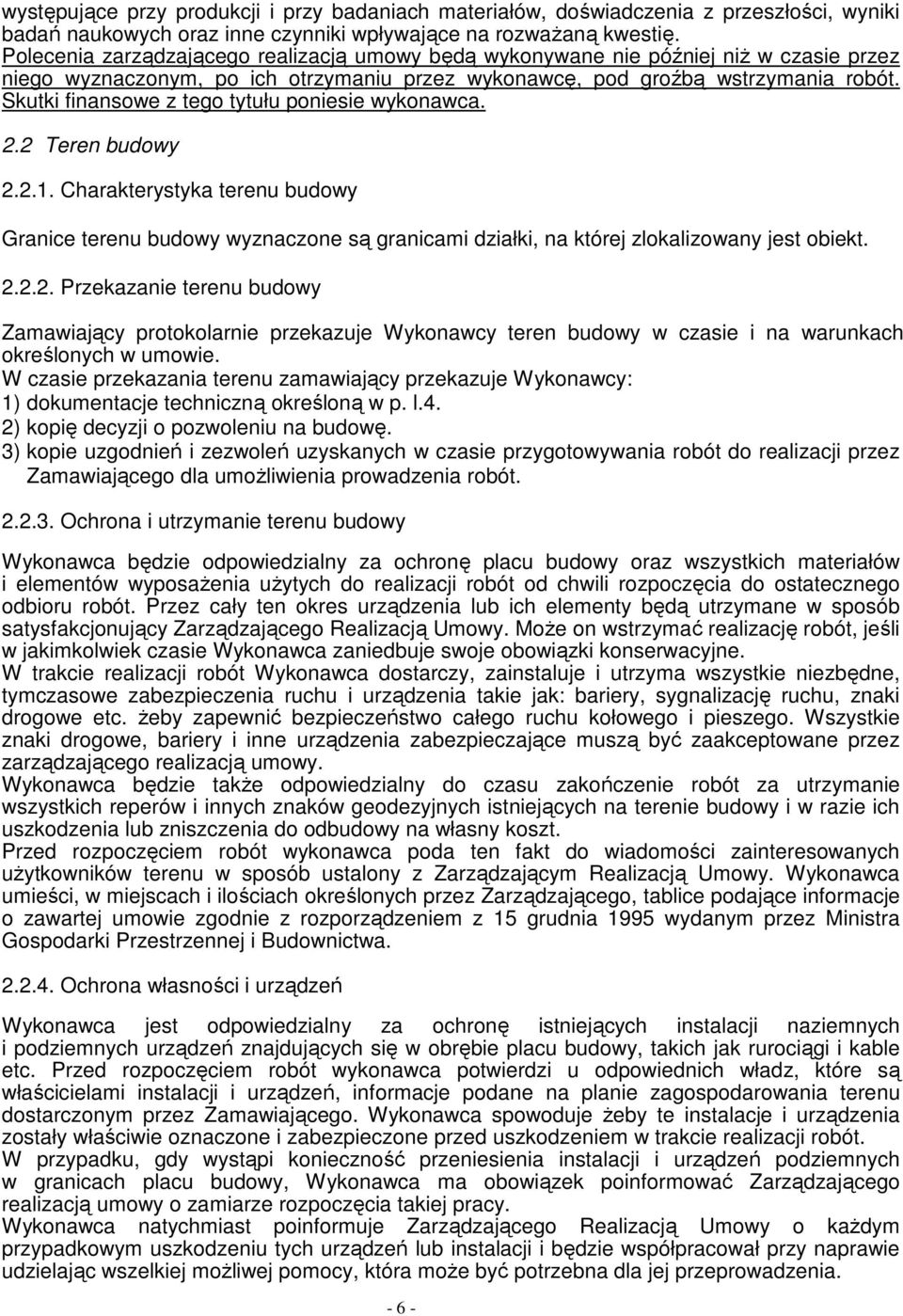 Skutki finansowe z tego tytułu poniesie wykonawca. 2.2 Teren budowy 2.2.1. Charakterystyka terenu budowy Granice terenu budowy wyznaczone są granicami działki, na której zlokalizowany jest obiekt. 2.2.2. Przekazanie terenu budowy Zamawiający protokolarnie przekazuje Wykonawcy teren budowy w czasie i na warunkach określonych w umowie.