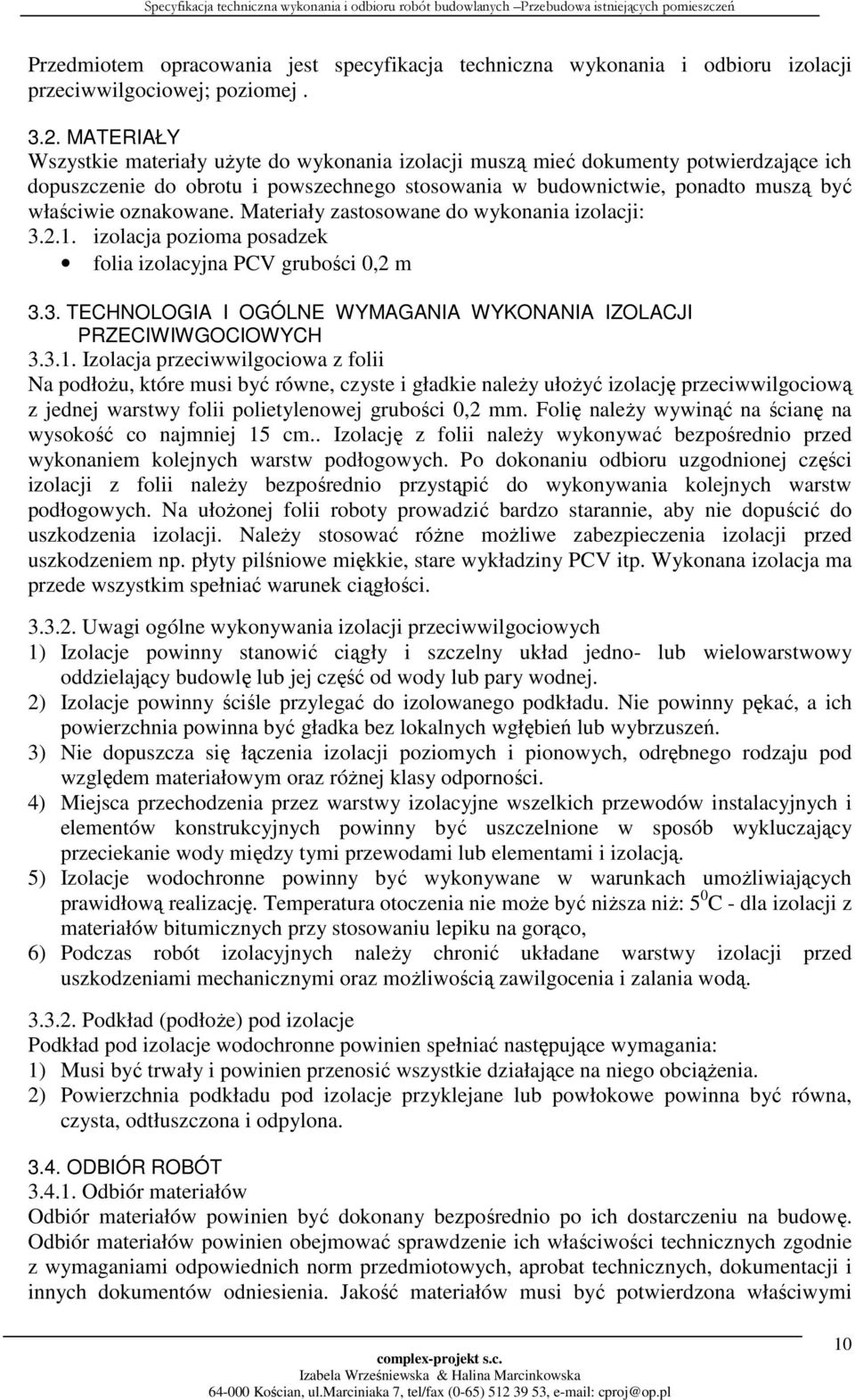 oznakowane. Materiały zastosowane do wykonania izolacji: 3.2.1. izolacja pozioma posadzek folia izolacyjna PCV grubości 0,2 m 3.3. TECHNOLOGIA I OGÓLNE WYMAGANIA WYKONANIA IZOLACJI PRZECIWIWGOCIOWYCH 3.