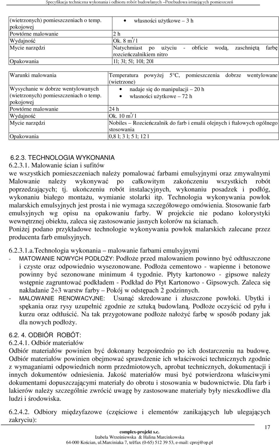 wentylowane (wietrzone) Wysychanie w dobrze wentylowanych nadaje się do manipulacji 20 h (wietrzonych) pomieszczeniach o temp. własności użytkowe 72 h pokojowej Powtórne malowanie 24 h Wydajność Ok.