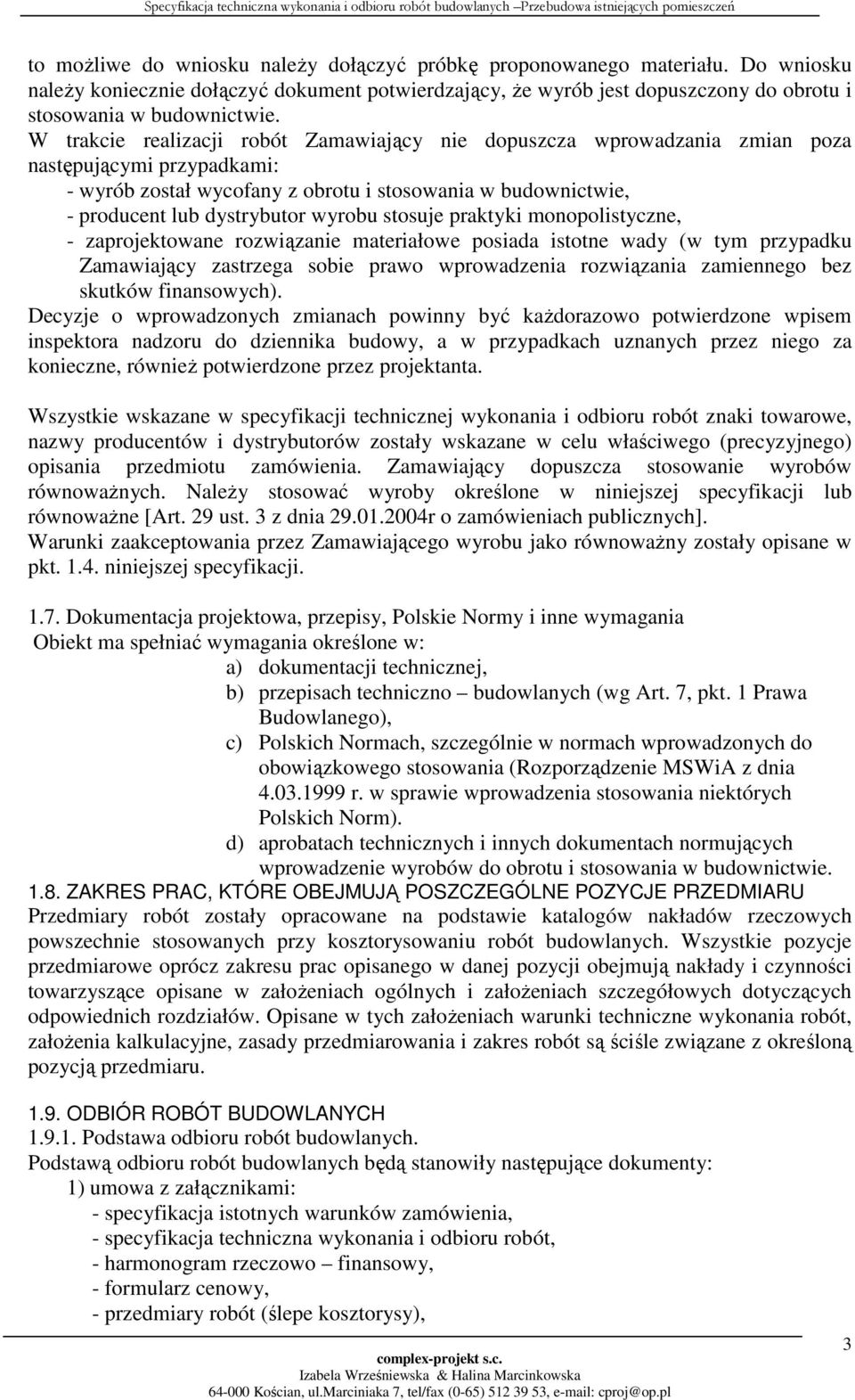 wyrobu stosuje praktyki monopolistyczne, - zaprojektowane rozwiązanie materiałowe posiada istotne wady (w tym przypadku Zamawiający zastrzega sobie prawo wprowadzenia rozwiązania zamiennego bez