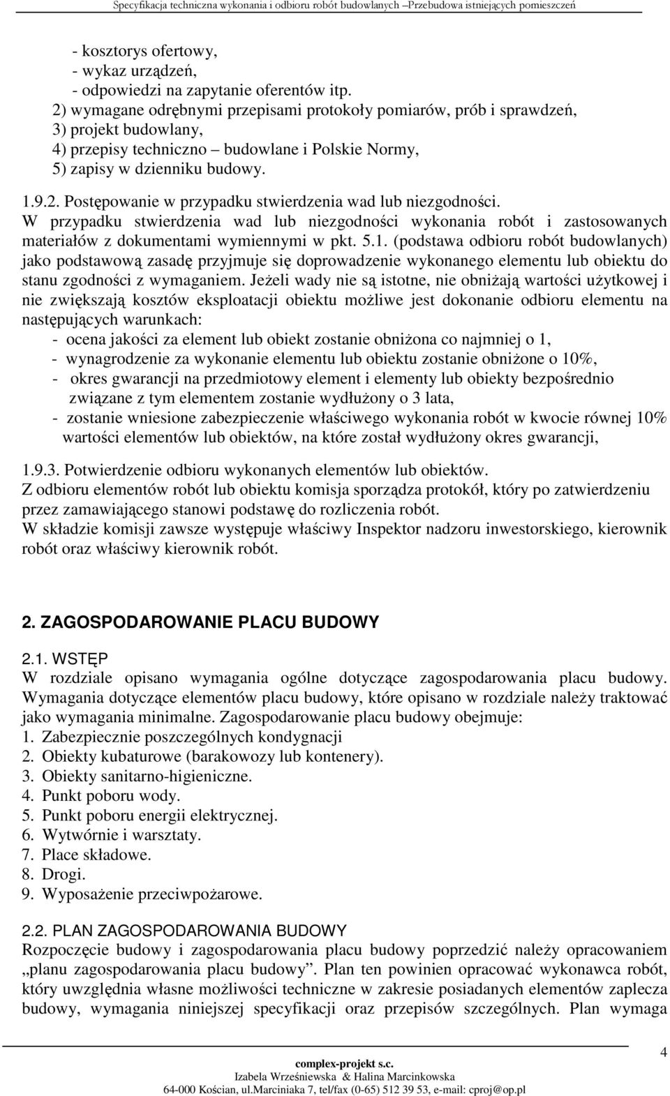 W przypadku stwierdzenia wad lub niezgodności wykonania robót i zastosowanych materiałów z dokumentami wymiennymi w pkt. 5.1.