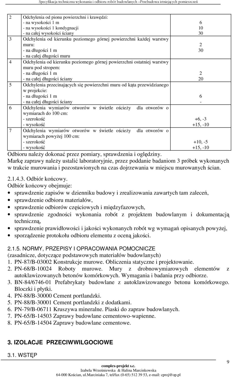 przecinających się powierzchni muru od kąta przewidzianego w projekcie: - na długości 1 m - na całej długości ściany 6 Odchylenia wymiarów otworów w świetle ościeży dla otworów o wymiarach do 100 cm: