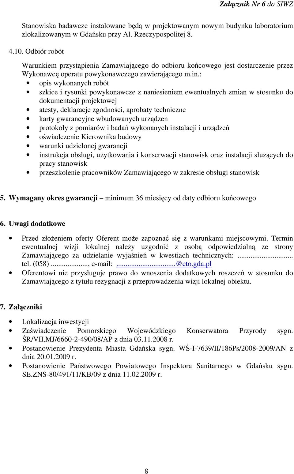 : opis wykonanych robót szkice i rysunki powykonawcze z naniesieniem ewentualnych zmian w stosunku do dokumentacji projektowej atesty, deklaracje zgodności, aprobaty techniczne karty gwarancyjne