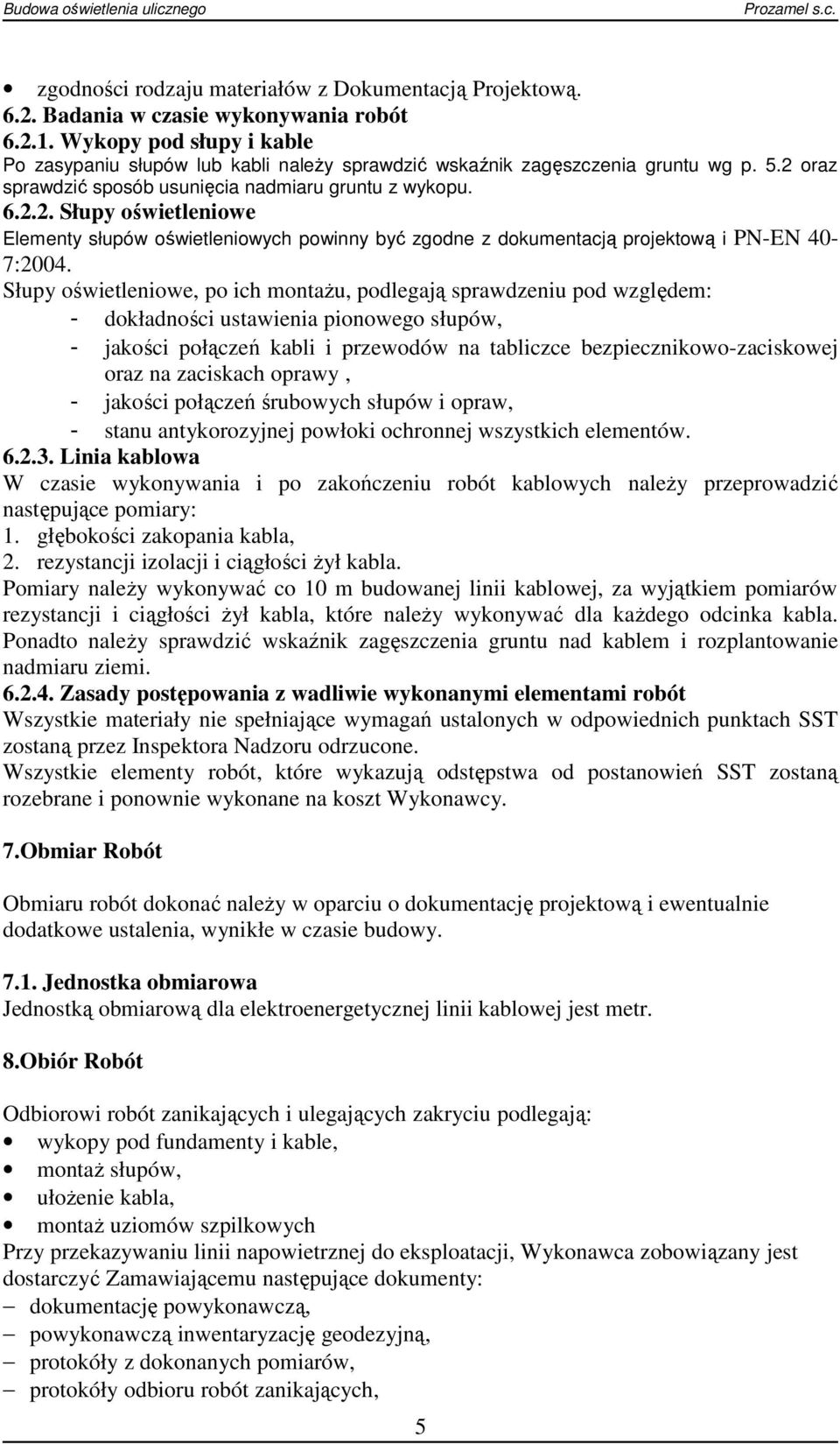 oraz sprawdzić sposób usunięcia nadmiaru gruntu z wykopu. 6.2.2. Słupy oświetleniowe Elementy słupów oświetleniowych powinny być zgodne z dokumentacją projektową i PN-EN 40-7:2004.