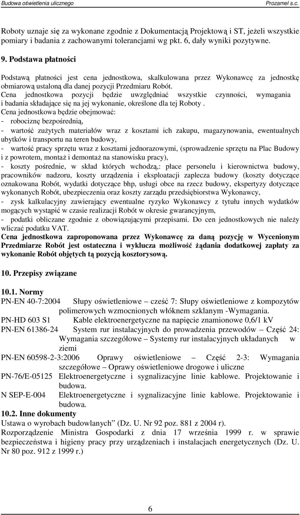 Cena jednostkowa pozycji będzie uwzględniać wszystkie czynności, wymagania i badania składające się na jej wykonanie, określone dla tej Roboty.