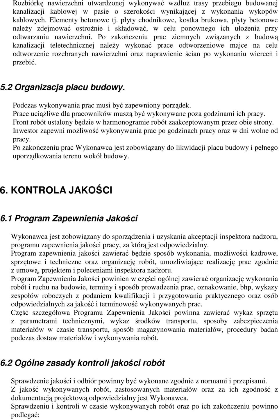 Po zakończeniu prac ziemnych związanych z budową kanalizacji teletechnicznej naleŝy wykonać prace odtworzeniowe majce na celu odtworzenie rozebranych nawierzchni oraz naprawienie ścian po wykonaniu