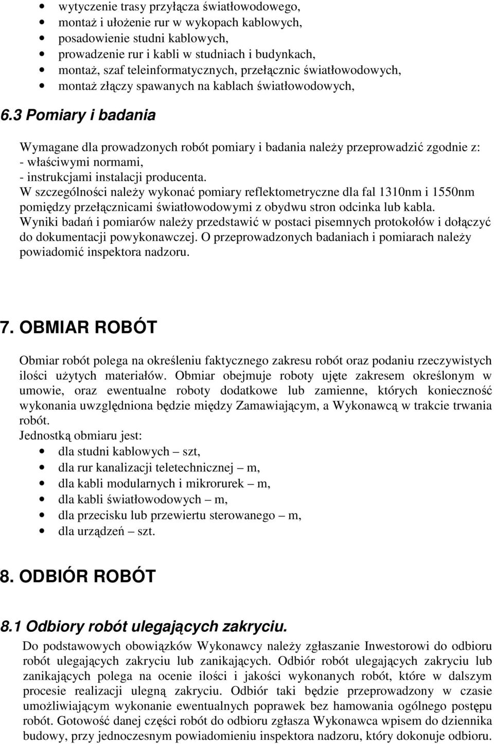 3 Pomiary i badania Wymagane dla prowadzonych robót pomiary i badania naleŝy przeprowadzić zgodnie z: - właściwymi normami, - instrukcjami instalacji producenta.