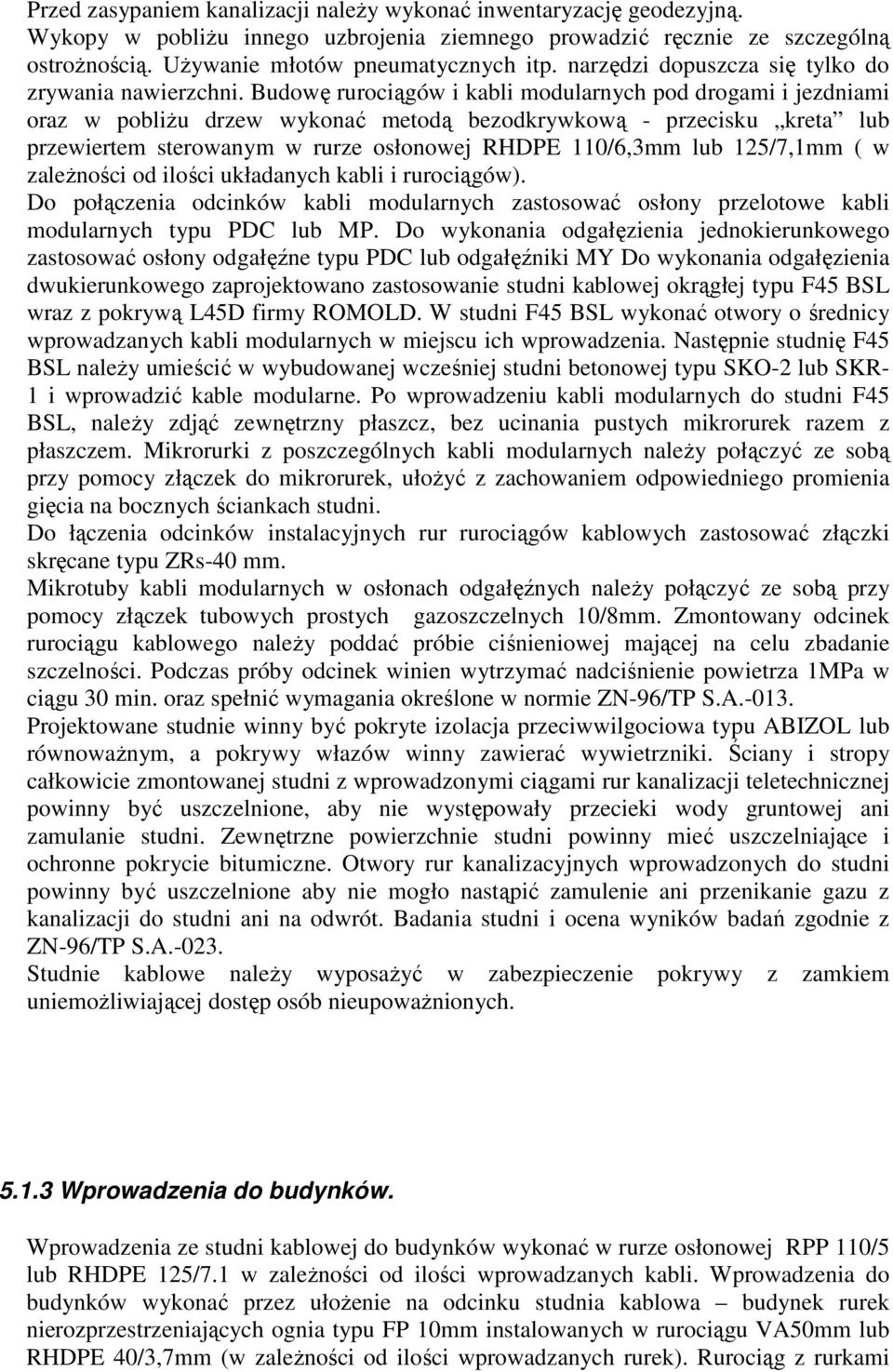 Budowę rurociągów i kabli modularnych pod drogami i jezdniami oraz w pobliŝu drzew wykonać metodą bezodkrywkową - przecisku kreta lub przewiertem sterowanym w rurze osłonowej RHDPE 110/6,3mm lub