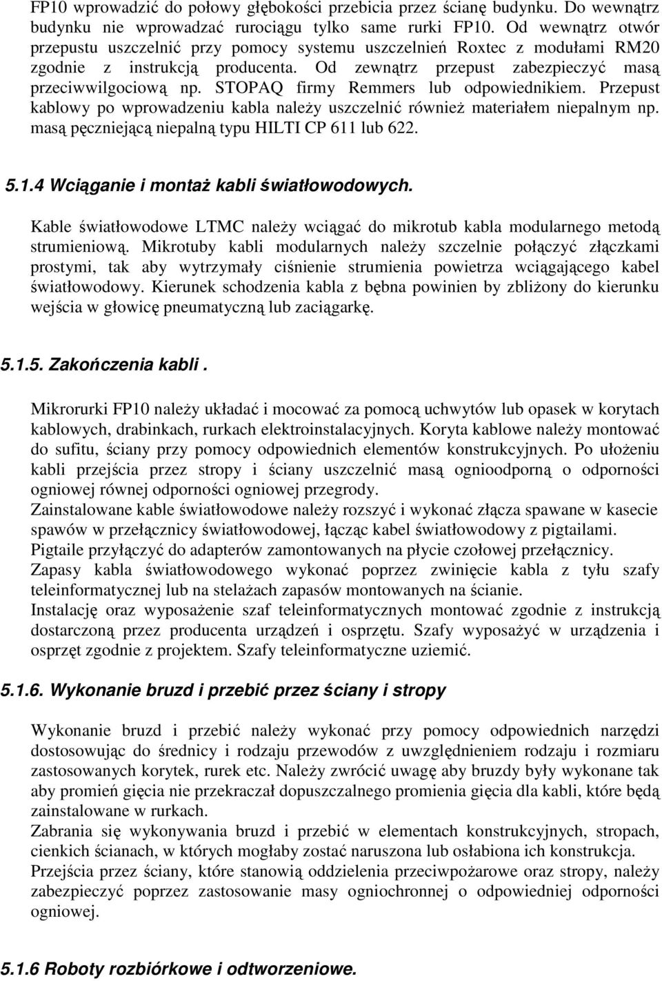 STOPAQ firmy Remmers lub odpowiednikiem. Przepust kablowy po wprowadzeniu kabla naleŝy uszczelnić równieŝ materiałem niepalnym np. masą pęczniejącą niepalną typu HILTI CP 611